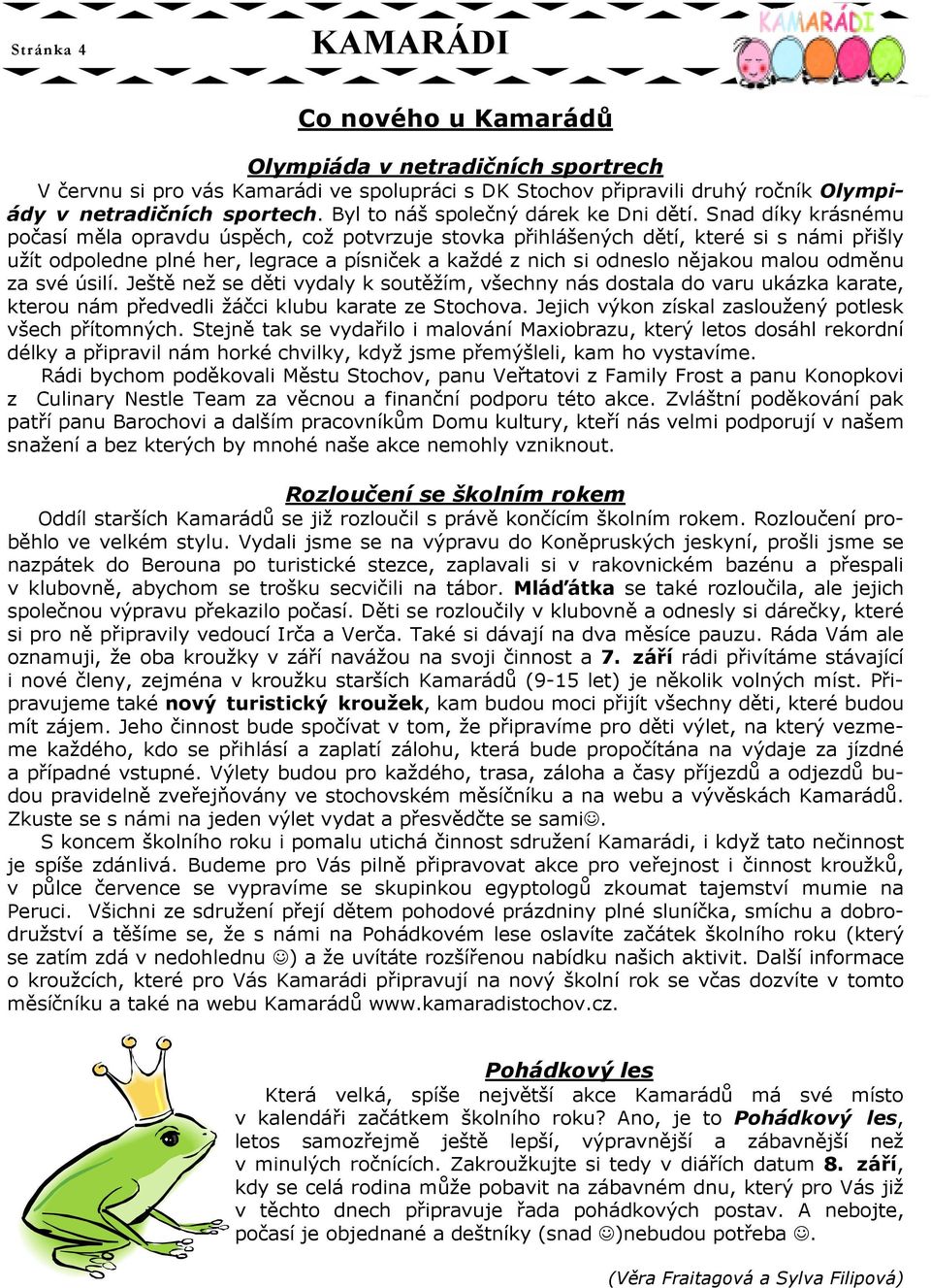 Snad díky krásnému počasí měla opravdu úspěch, což potvrzuje stovka přihlášených dětí, které si s námi přišly užít odpoledne plné her, legrace a písniček a každé z nich si odneslo nějakou malou