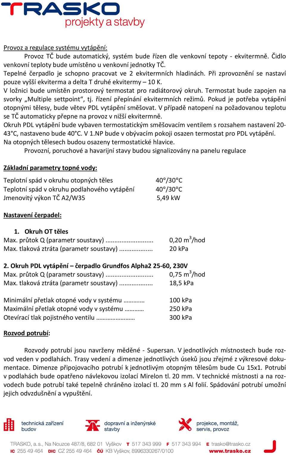 V ložnici bude umístěn prostorový termostat pro radiátorový okruh. Termostat bude zapojen na svorky Multiple settpoint, tj. řízení přepínání ekvitermních režimů.