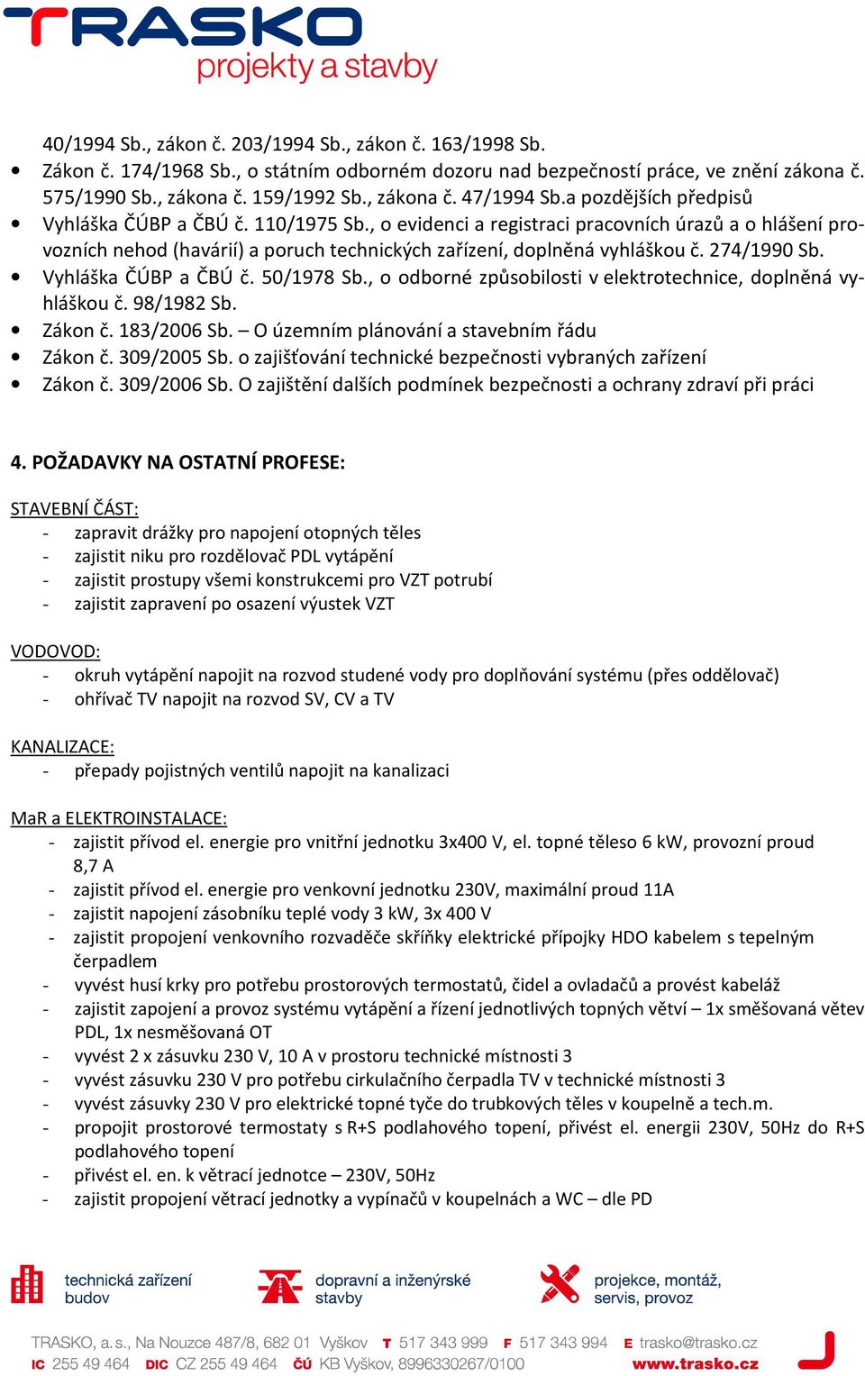 274/1990 Sb. Vyhláška ČÚBP a ČBÚ č. 50/1978 Sb., o odborné způsobilosti v elektrotechnice, doplněná vyhláškou č. 98/1982 Sb. Zákon č. 183/2006 Sb. O územním plánování a stavebním řádu Zákon č.