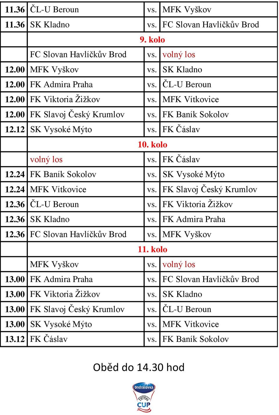 24 MFK Vítkovice vs. FK Slavoj Český Krumlov 12.36 ČL-U Beroun vs. FK Viktoria Žižkov 12.36 SK Kladno vs. FK Admira Praha 12.36 FC Slovan Havlíčkův Brod vs. MFK Vyškov 11. kolo MFK Vyškov vs. 13.