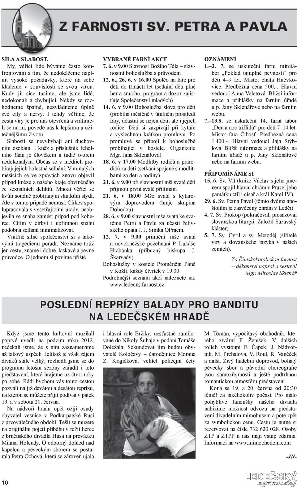 I tehdy věříme, že cesta víry je pro nás otevřená a vrátímeli se na ni, povede nás k lepšímu a užitečnějšímu životu. Slabosti se nevyhýbají ani duchovním osobám.
