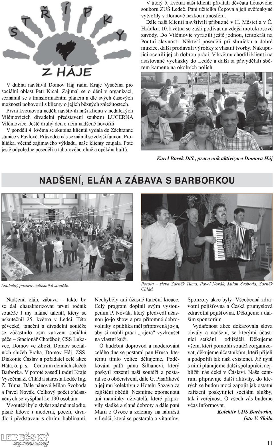 Někteří poseděli při sluníčku a dobré muzice, další prodávali výrobky z vlastní tvorby. Nakupující ocenili jejich dobrou práci.