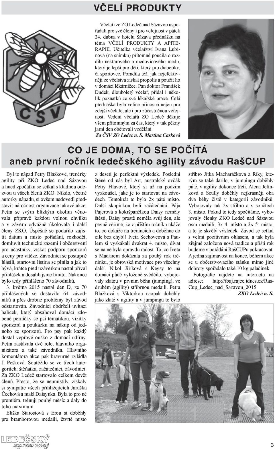 Poradila též, jak nejefektivněji ze včelstva získat propolis a použít ho v domácí lékárničce. Pan doktor František Dudek, dlouholetý včelař, přidal i několik poznatků ze své lékařské praxe.