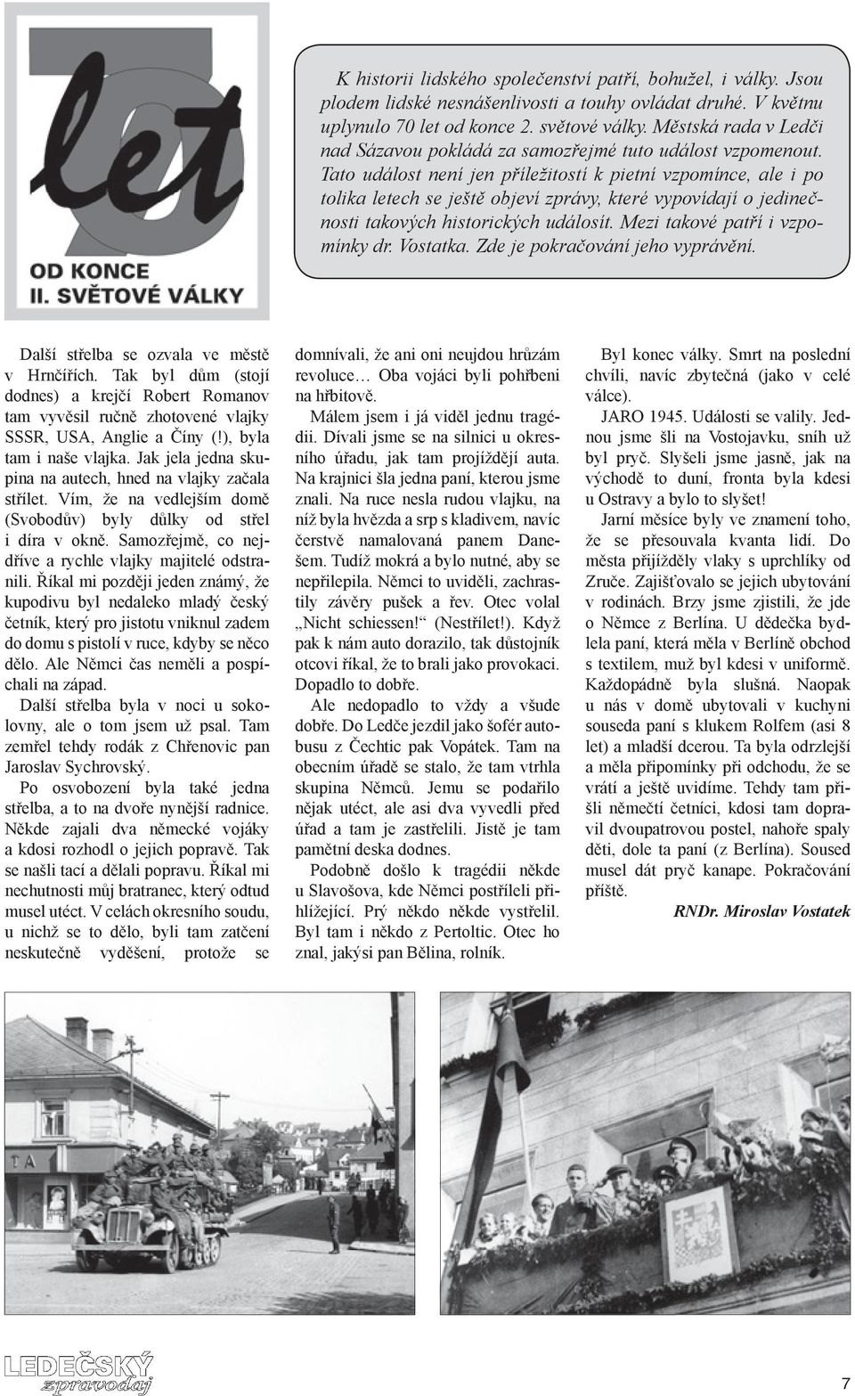Tato událost není jen příležitostí k pietní vzpomínce, ale i po tolika letech se ještě objeví zprávy, které vypovídají o jedinečnosti takových historických událosít. Mezi takové patří i vzpomínky dr.