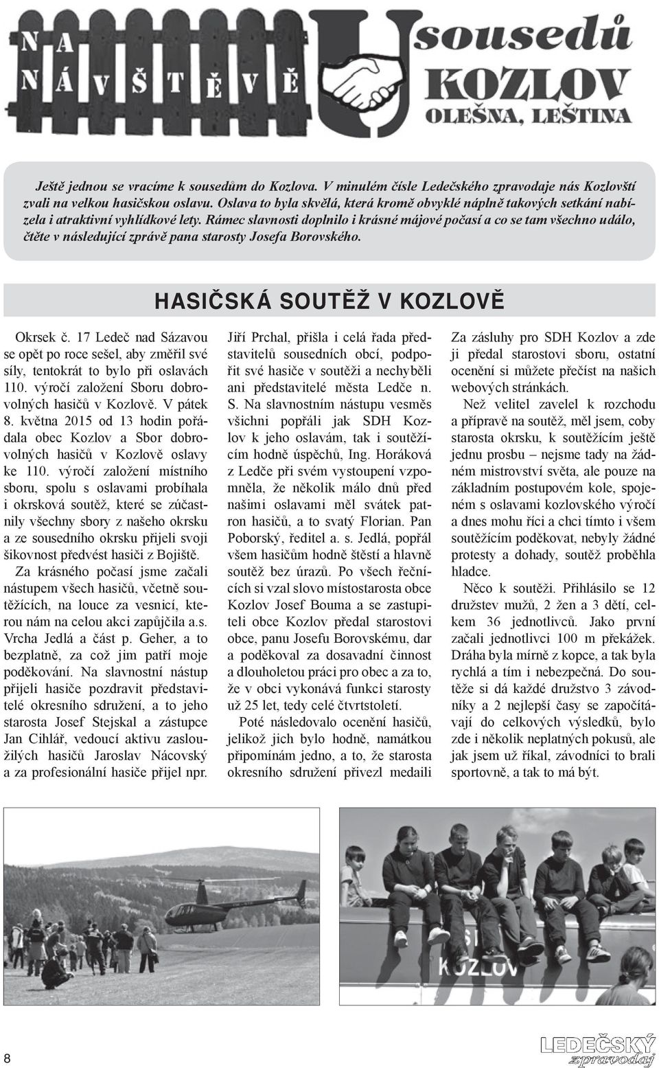 Rámec slavnosti doplnilo i krásné májové počasí a co se tam všechno událo, čtěte v následující zprávě pana starosty Josefa Borovského. HASIČSKÁ SOUTĚŽ V KOZLOVĚ Okrsek č.
