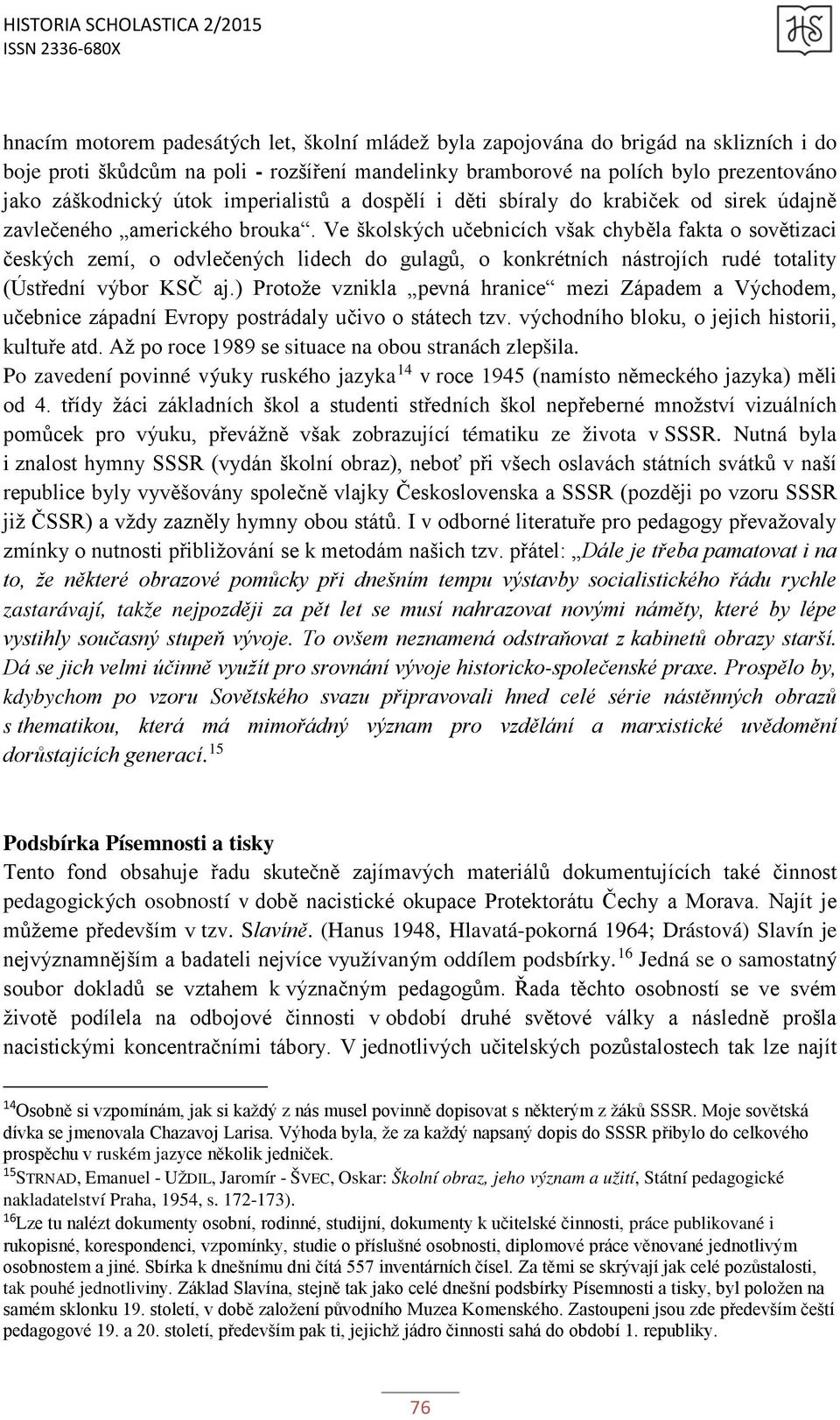 Ve školských učebnicích však chyběla fakta o sovětizaci českých zemí, o odvlečených lidech do gulagů, o konkrétních nástrojích rudé totality (Ústřední výbor KSČ aj.