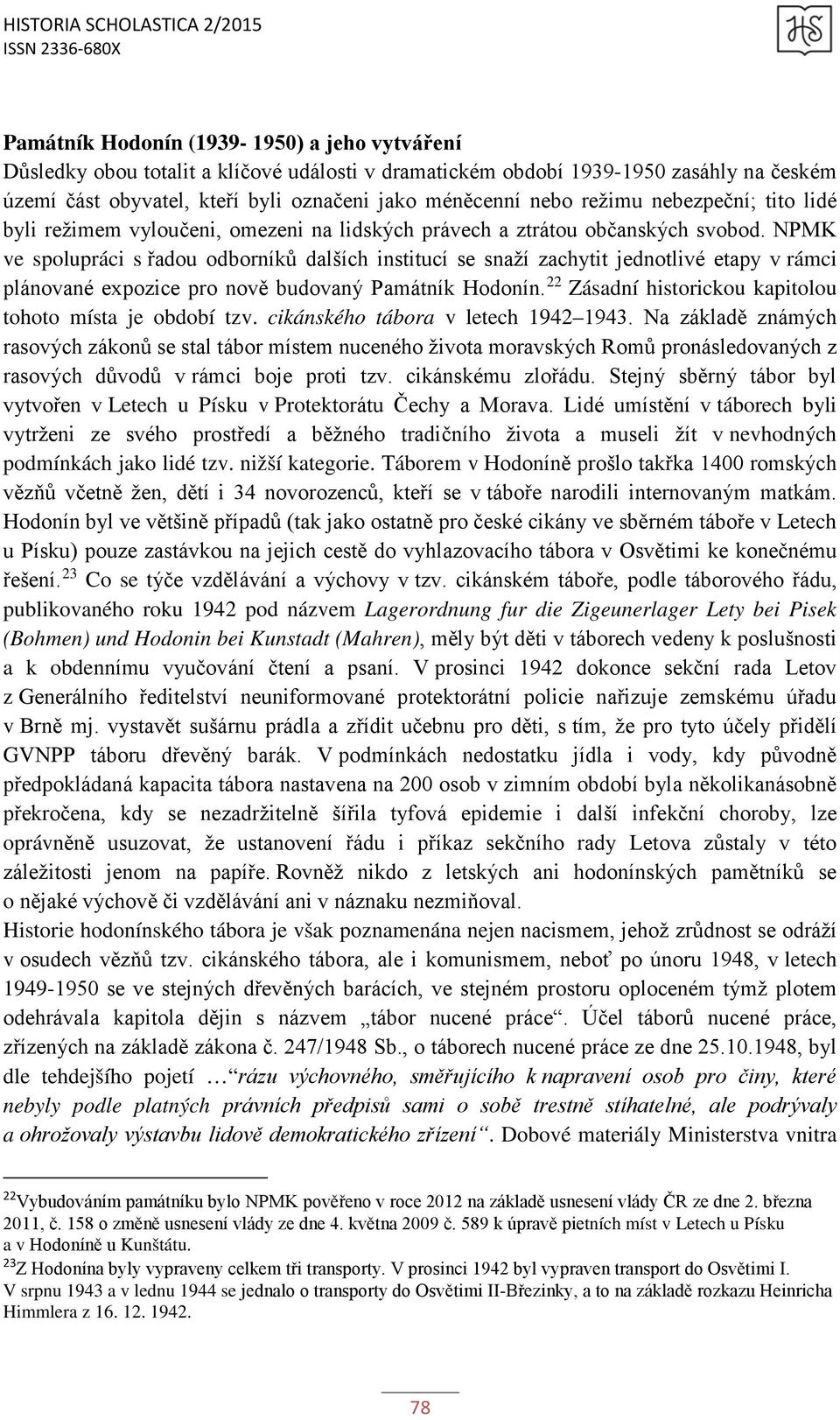 NPMK ve spolupráci s řadou odborníků dalších institucí se snaží zachytit jednotlivé etapy v rámci plánované expozice pro nově budovaný Památník Hodonín.