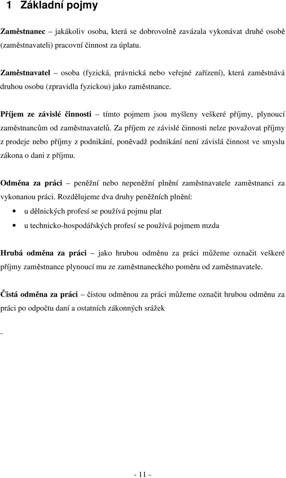 Příjem ze závislé činnosti tímto pojmem jsou myšleny veškeré příjmy, plynoucí zaměstnancům od zaměstnavatelů.