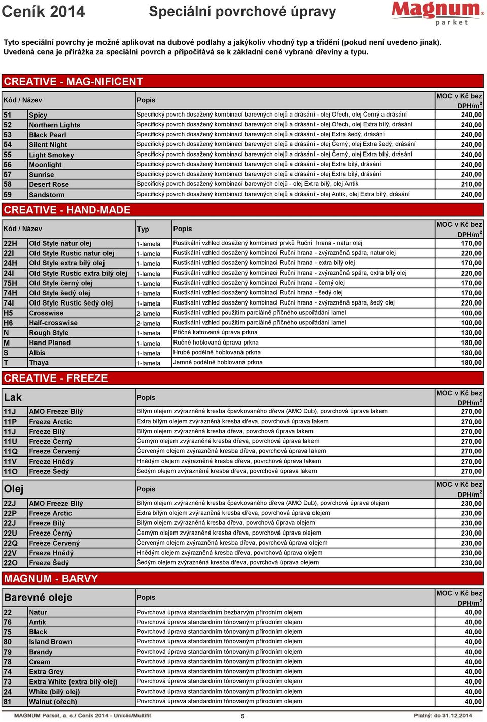 CREATIVE - MAG-NIFICENT Kód / Název 51 Spicy Specifický povrch dosažený kombinací barevných olejů a drásání - olej Ořech, olej Černý a drásání 2 52 Northern Lights Specifický povrch dosažený