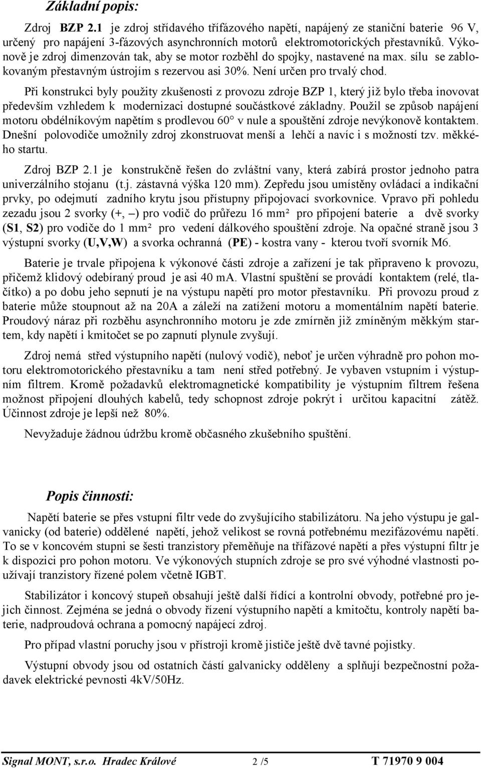 Při konstrukci byly použity zkušenosti z provozu zdroje BZP 1, který již bylo třeba inovovat především vzhledem k modernizaci dostupné součástkové základny.