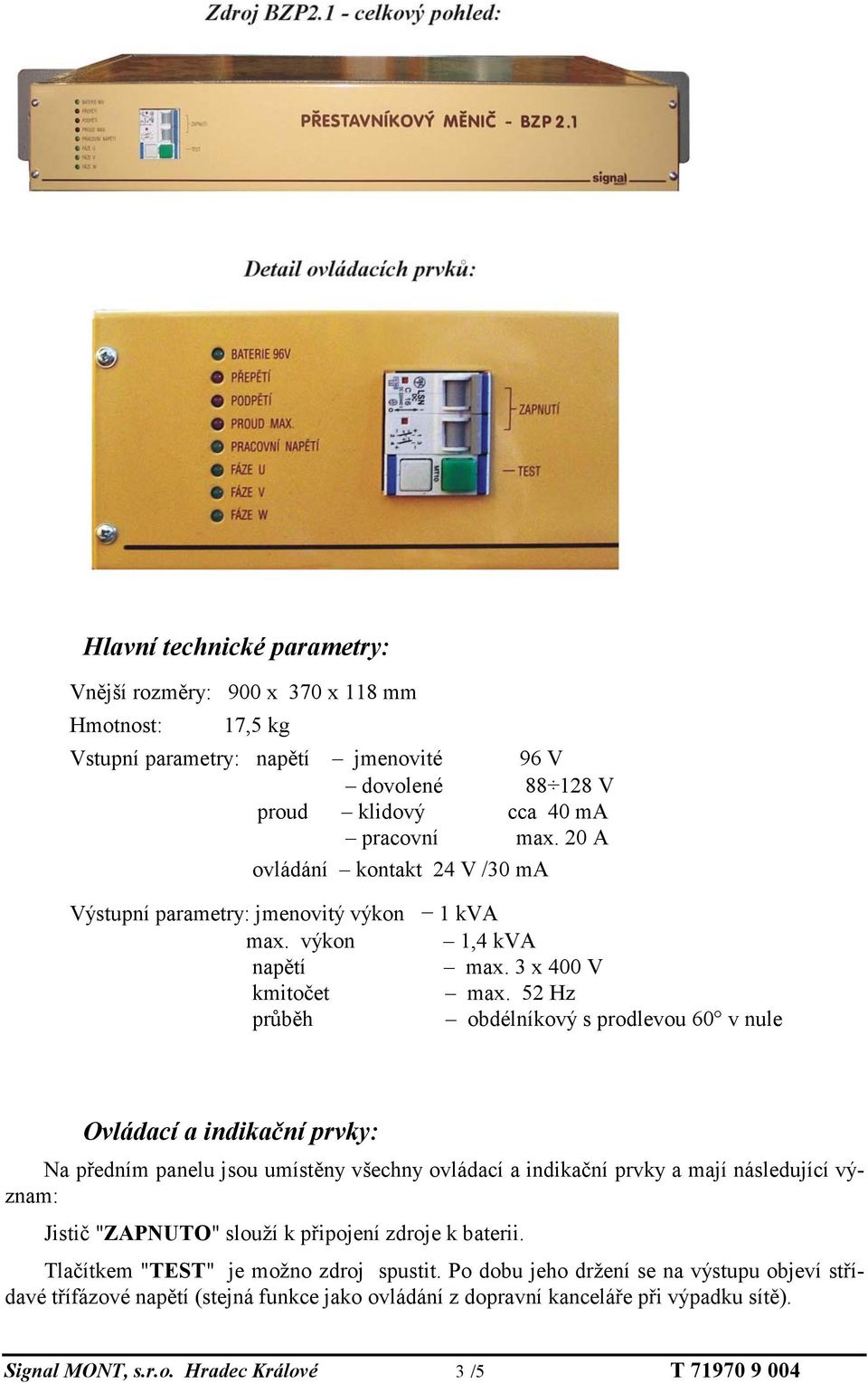 52 Hz průběh obdélníkový s prodlevou 60 v nule Ovládací a indikační prvky: Na předním panelu jsou umístěny všechny ovládací a indikační prvky a mají následující význam: Jistič "ZAP UTO"