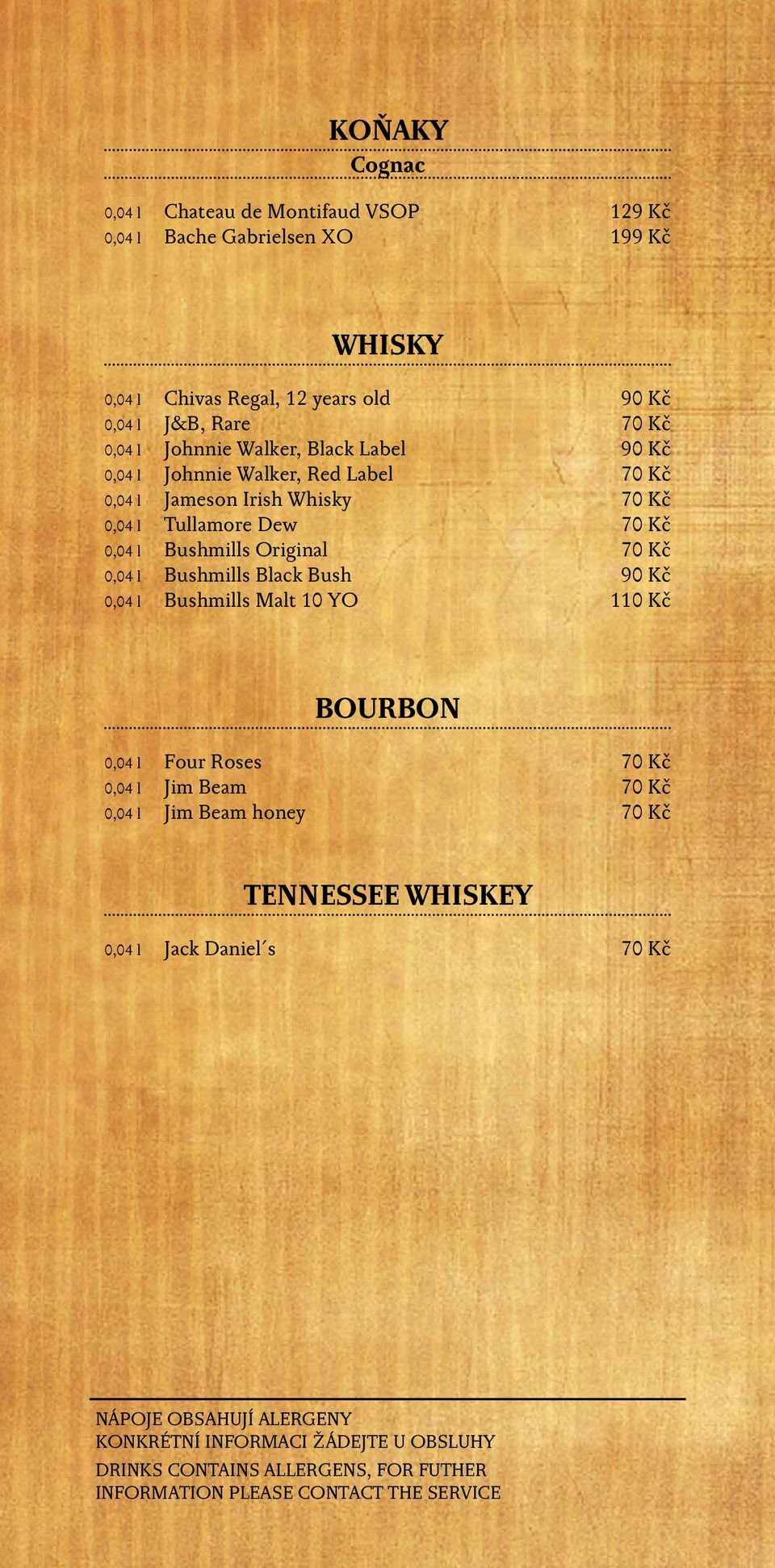 Whisky 70 Kč 0,04 l Tullamore Dew 70 Kč 0,04 l Bushmills Original 70 Kč 0,04 l Bushmills Black Bush 90 Kč 0,04 l Bushmills Malt 10