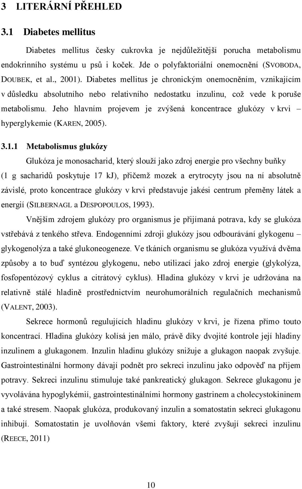 Diabetes mellitus je chronickým onemocněním, vznikajícím v důsledku absolutního nebo relativního nedostatku inzulinu, což vede k poruše metabolismu.