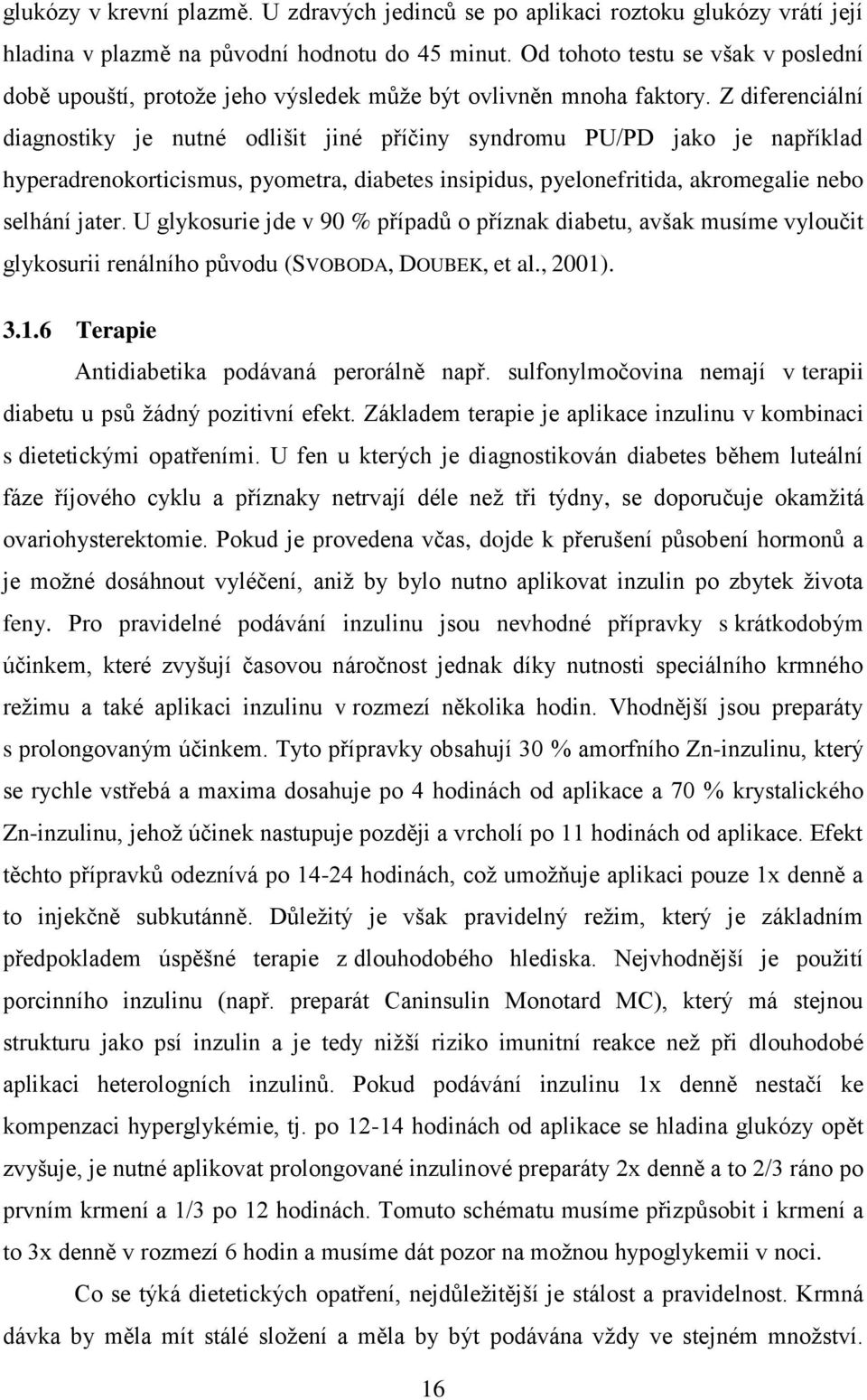 Z diferenciální diagnostiky je nutné odlišit jiné příčiny syndromu PU/PD jako je například hyperadrenokorticismus, pyometra, diabetes insipidus, pyelonefritida, akromegalie nebo selhání jater.