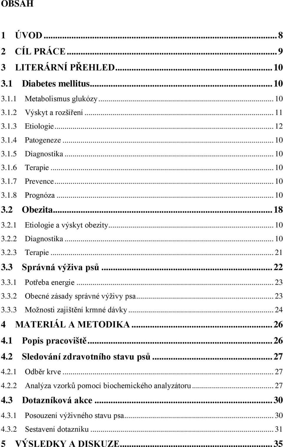 3.1 Potřeba energie... 23 3.3.2 Obecné zásady správné výživy psa... 23 3.3.3 Možnosti zajištění krmné dávky... 24 4 MATERIÁL A METODIKA... 26 4.1 Popis pracoviště... 26 4.2 Sledování zdravotního stavu psů.