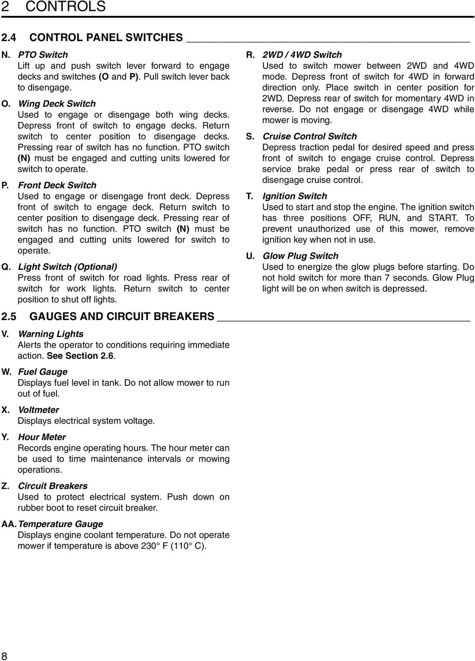 PTO switch (N) must be engaged and cutting units lowered for switch to operate. P. Front Deck Switch Used to engage or disengage front deck. Depress front of switch to engage deck.