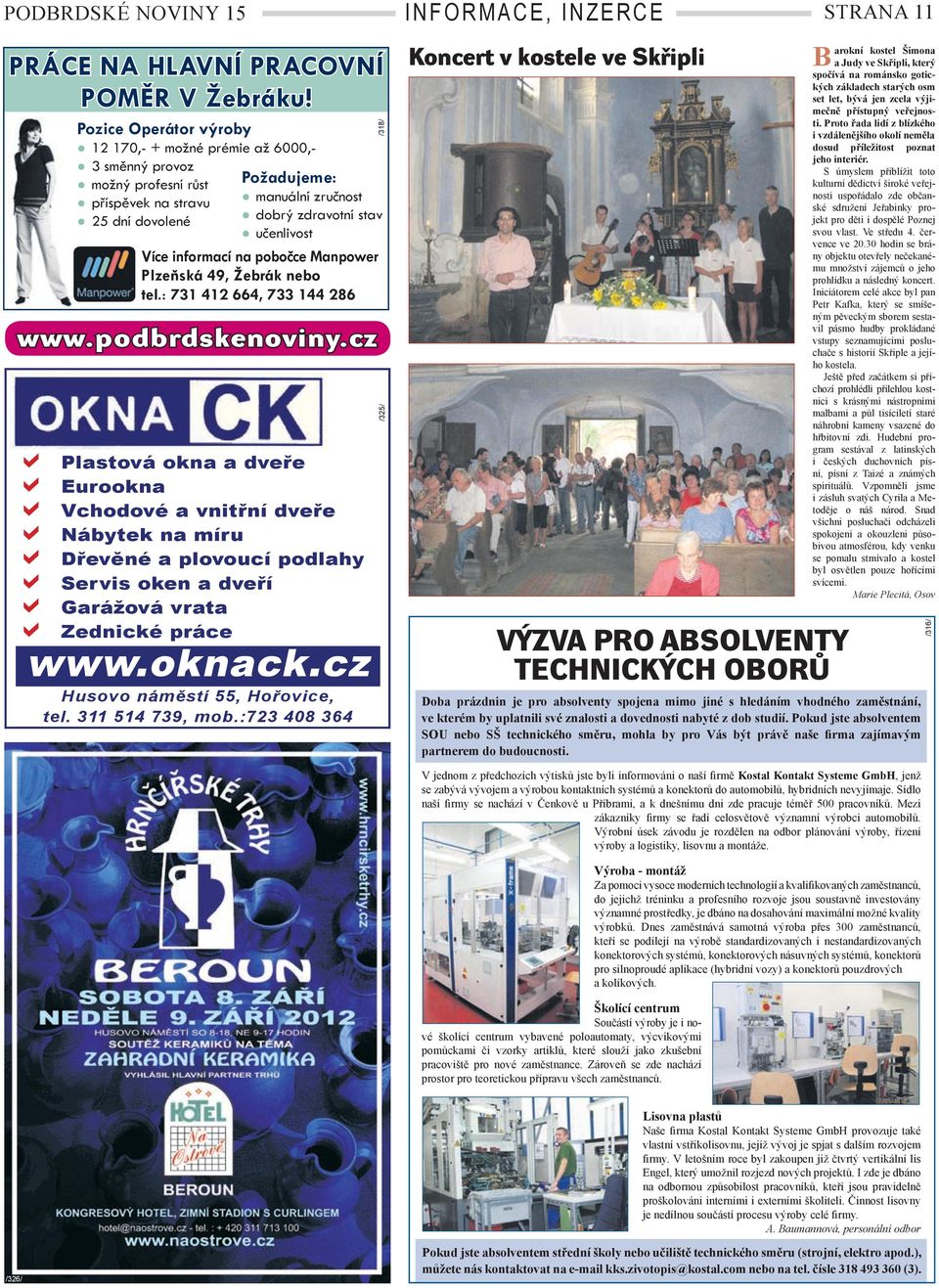 okna a dveře Eurookna chodové a vnitřní dveře Nábytek na míru Dřevěné a plovoucí podlahy Servis oken a dveří Garážová vrata Zednické práce íce informací na pobočce Manpower Plzeňská 49, Žebrák nebo