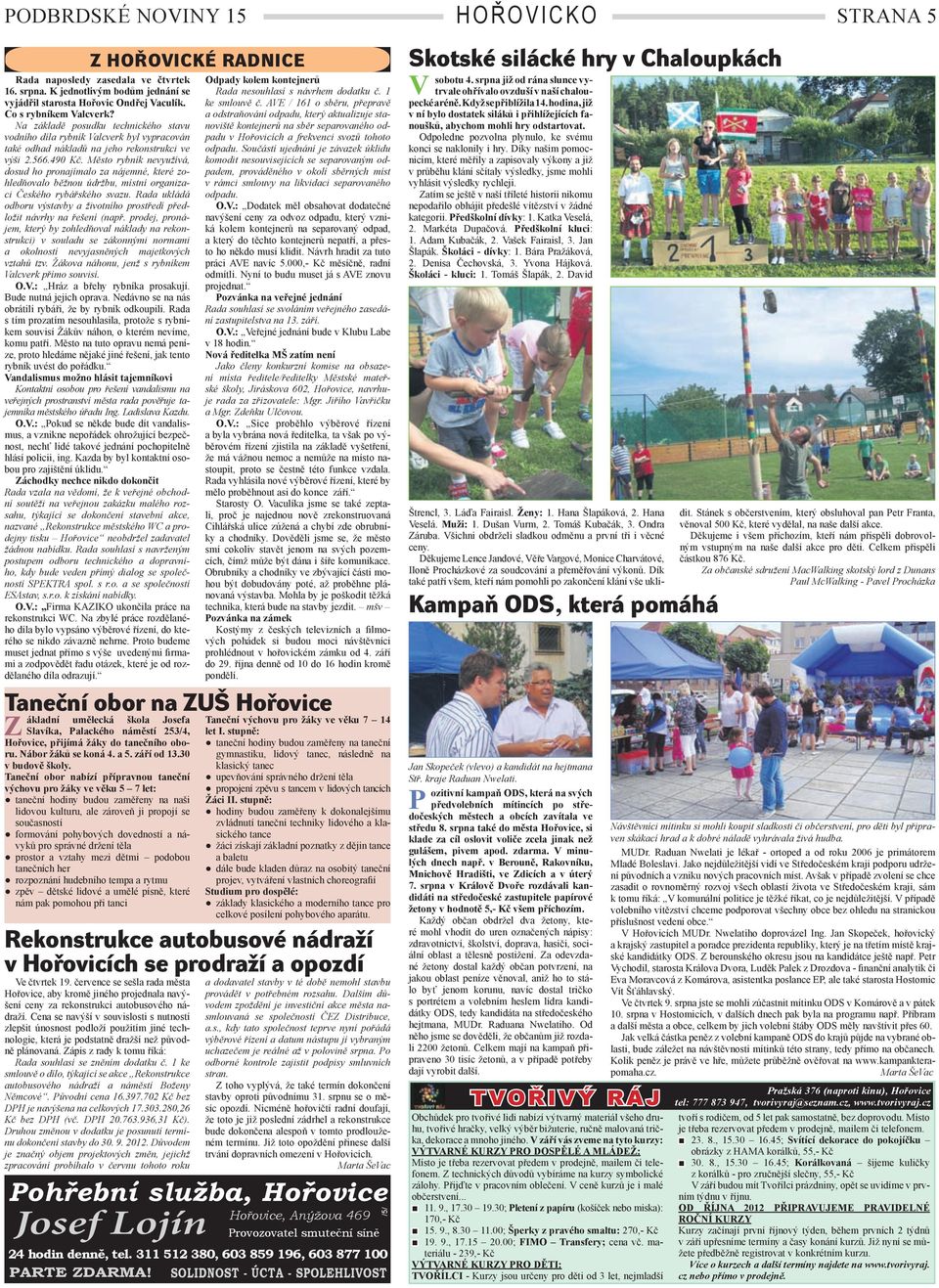 Město rybník nevyužívá, dosud ho pronajímalo za nájemné, které zohledňovalo běžnou údržbu, místní organizaci Českého rybářského svazu.