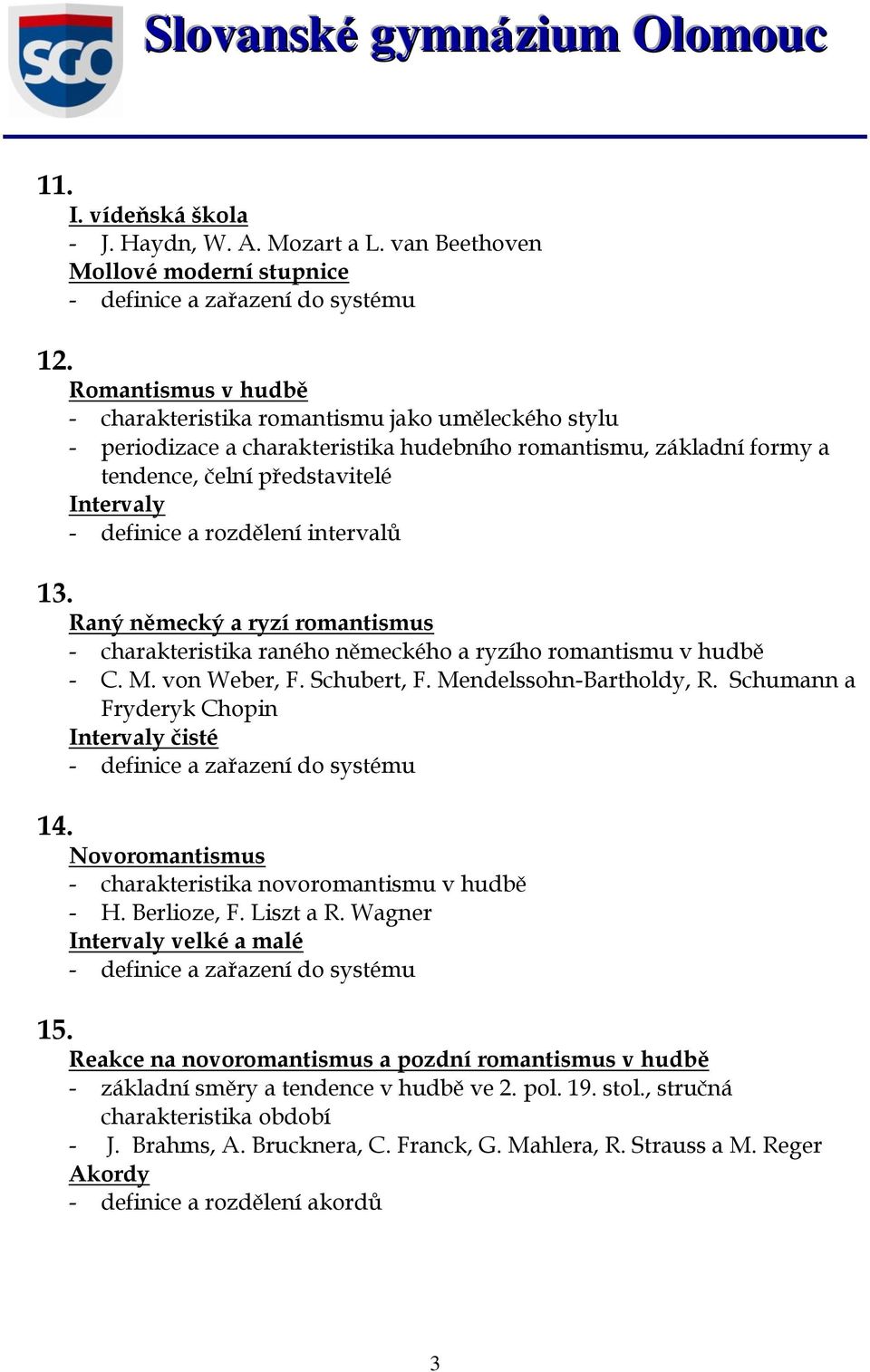 rozdělení intervalů 13. Raný německý a ryzí romantismus - charakteristika raného německého a ryzího romantismu v hudbě - C. M. von Weber, F. Schubert, F. Mendelssohn-Bartholdy, R.