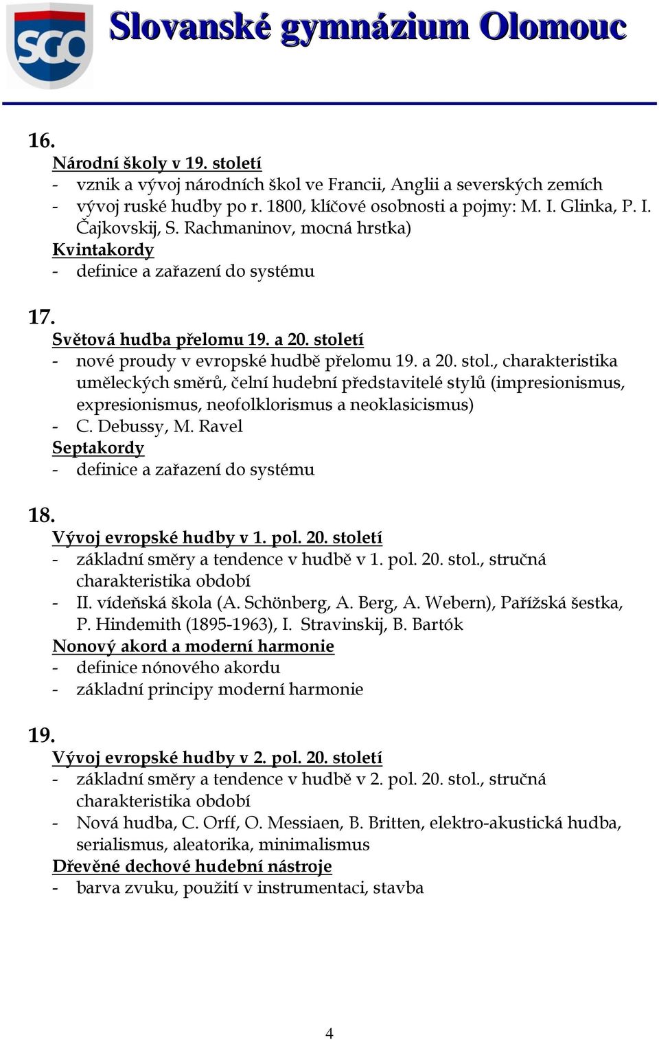 tí - nové proudy v evropské hudbě přelomu 19. a 20. stol., charakteristika uměleckých směrů, čelní hudební představitelé stylů (impresionismus, expresionismus, neofolklorismus a neoklasicismus) - C.