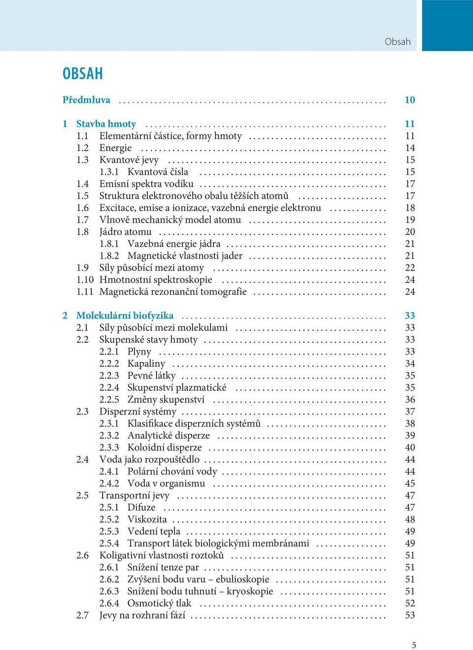 .. 21 1.8.2 Magnetické vlastnosti jader... 21 1.9 Síly působící mezi atomy... 22 1.10 Hmotnostní spektroskopie... 24 1.11 Magnetická rezonanční tomografie... 24 2 Molekulární biofyzika... 33 2.