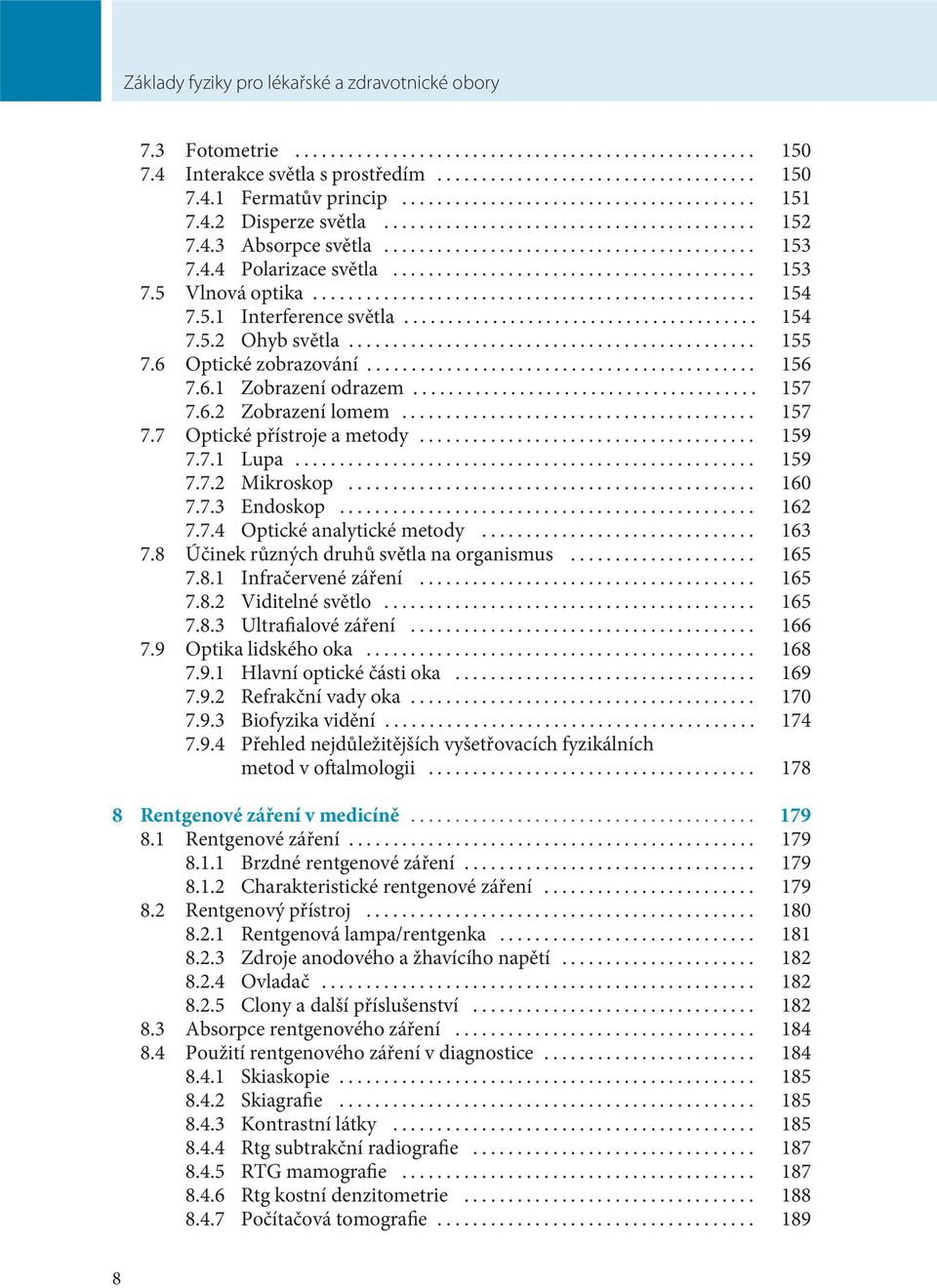 .. 157 7.7 Optické přístroje a metody... 159 7.7.1 Lupa... 159 7.7.2 Mikroskop... 160 7.7.3 Endoskop... 162 7.7.4 Optické analytické metody... 163 7.8 Účinek různých druhů světla na organismus... 165 7.