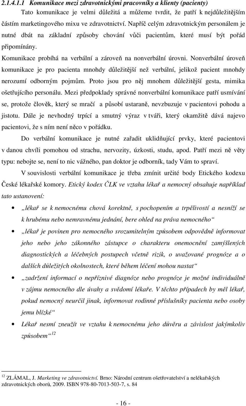 Nonverbální úroveň komunikace je pro pacienta mnohdy důležitější než verbální, jelikož pacient mnohdy nerozumí odborným pojmům.