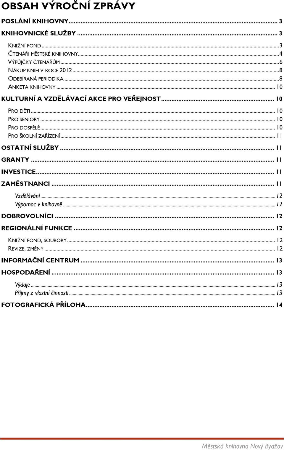 .. 10 PRO ŠKOLNÍ ZAŘÍZENÍ... 11 OSTATNÍ SLUŽBY... 11 GRANTY... 11 INVESTICE... 11 ZAMĚSTNANCI... 11 Vzdělávání... 12 Výpomoc v knihovně... 12 DOBROVOLNÍCI.