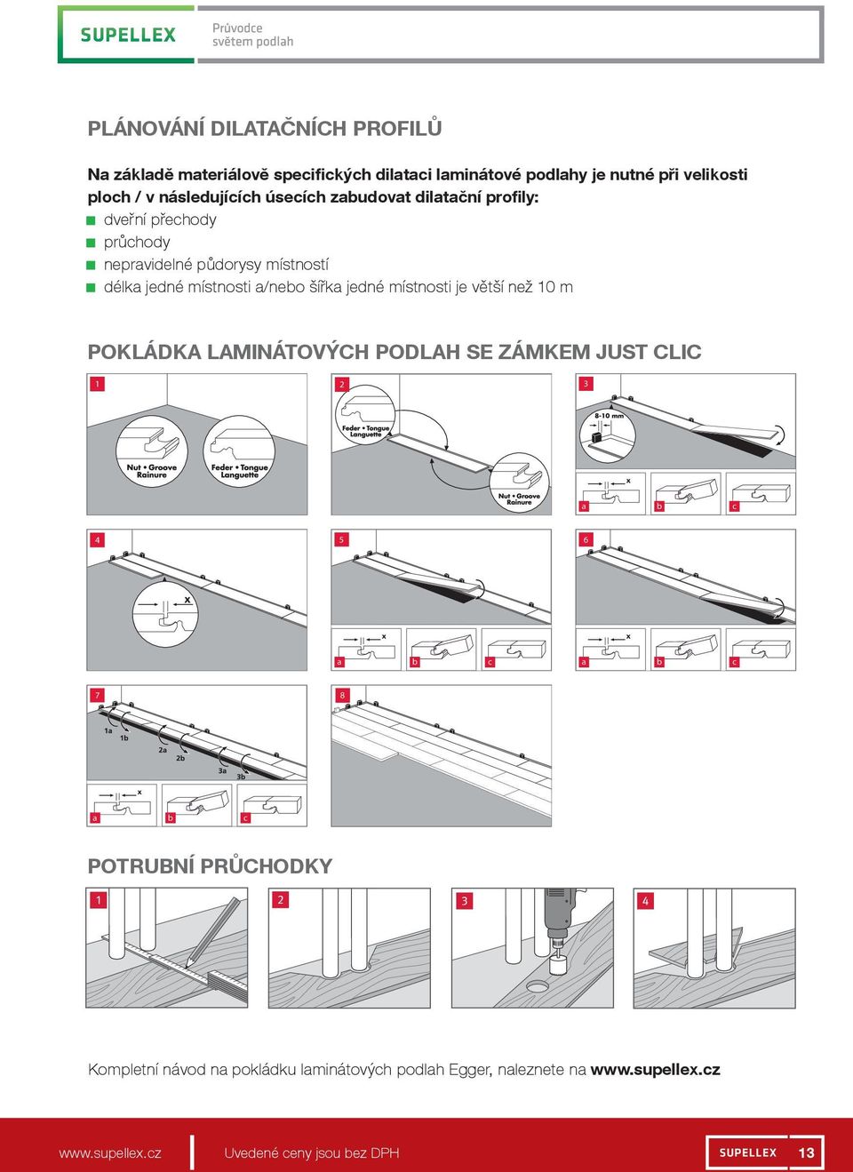 a/nebo šířka jedné místnosti je větší než 10 m POKLÁDKA LAMINÁTOVÝCH PODLAH SE ZÁMKEM JUST CLIC 1 2 3 a b c 4 5 6 a b c a b c 7 8 a b