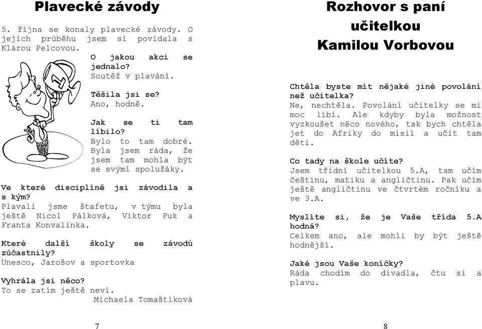 nesco, Jrošov sportovk závodů Vyhrál jsi něco? To ztím ještě neví. Michel Tomštíková 7 ozhovor s pní učitelkou milou Vorbovou Chtěl byste mít nějké jiné povolání než učitelk? Ne, nechtěl.