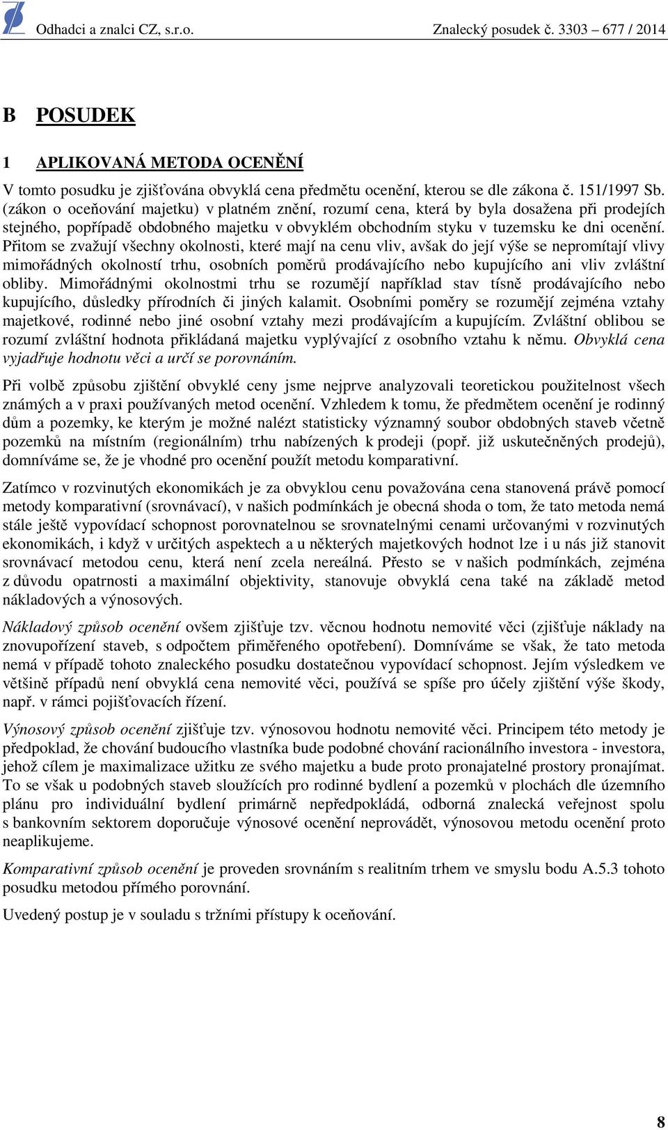 Přitom se zvažují všechny okolnosti, které mají na cenu vliv, avšak do její výše se nepromítají vlivy mimořádných okolností trhu, osobních poměrů prodávajícího nebo kupujícího ani vliv zvláštní