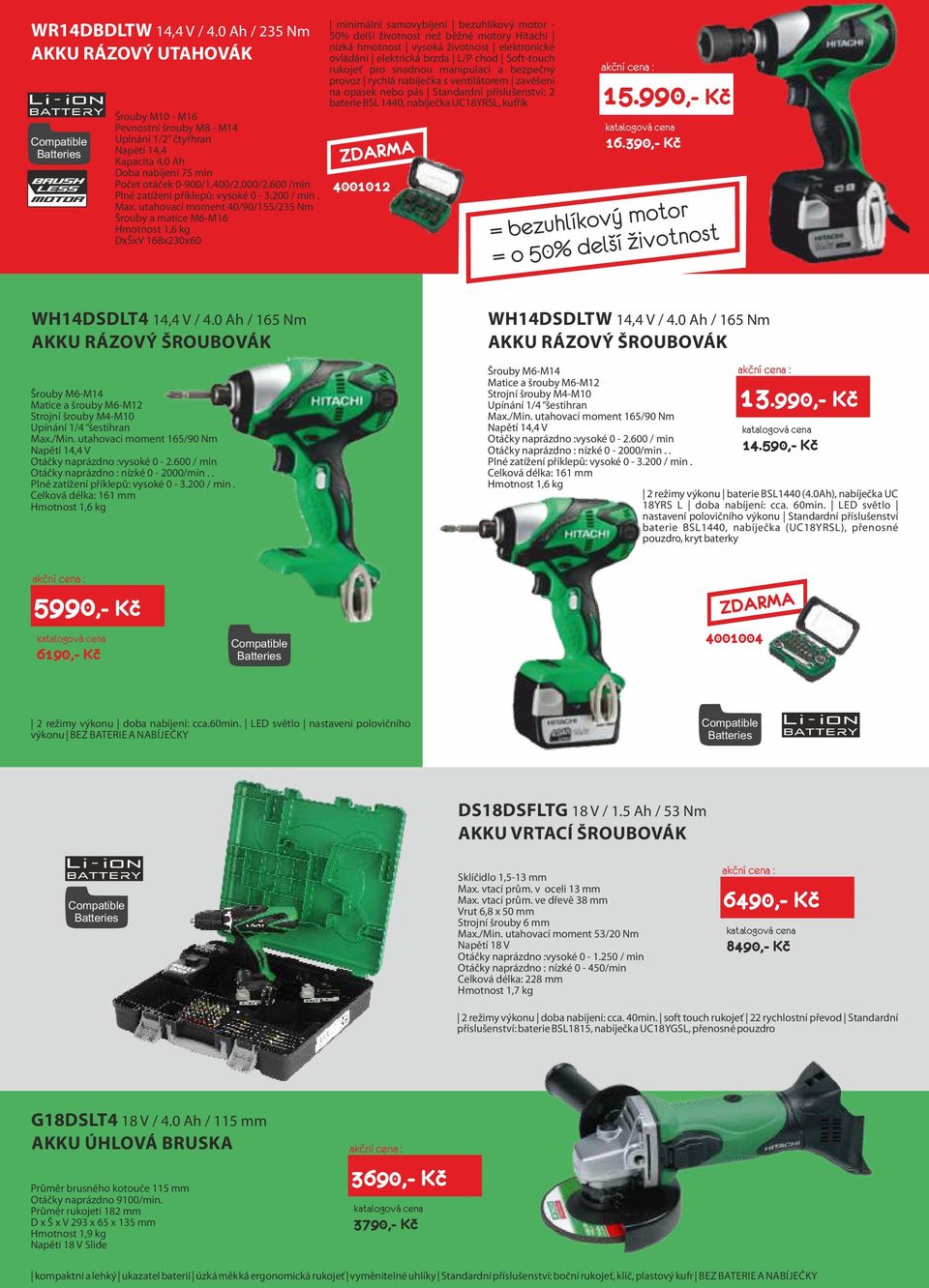 utahovací moment 40/90/155/235 Nm Šrouby a matice M6-M16 Hmotnost 1,6 kg DxŠxV 168x230x60 minimální samovybíjení bezuhlíkový motor - 50% delší životnost než běžné motory Hitachi nízká hmotnost vysoká