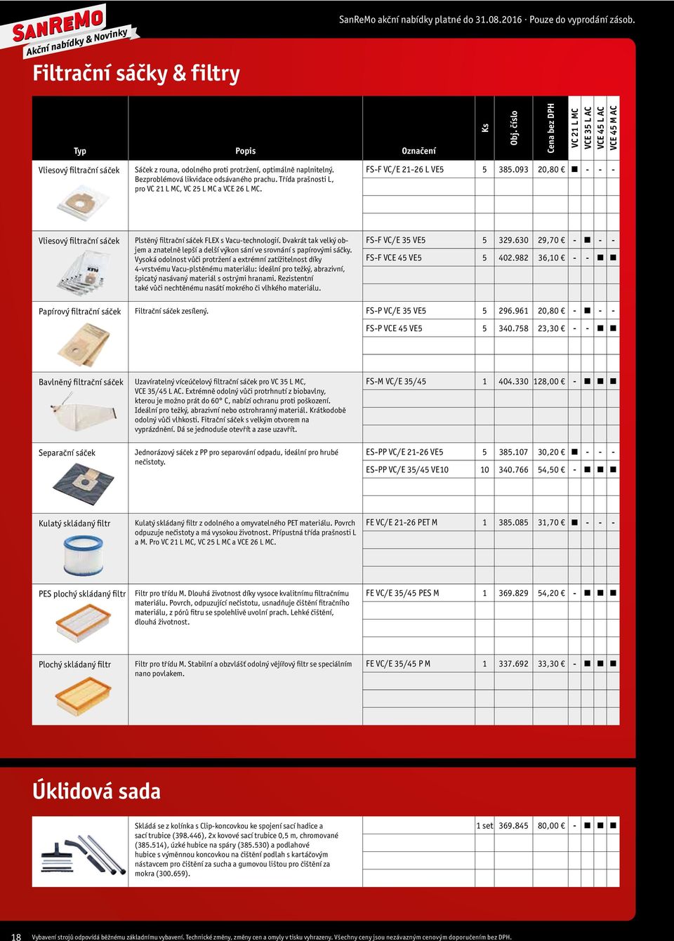 Třída prašnosti L, pro VC 21 L MC, VC 25 L MC a VCE 26 L MC. FS-F VC/E 21-26 L VE5 5 385.093 20,80 - - - Vliesový filtrační sáček Plstěný filtrační sáček FLEX s Vacu-technologií.