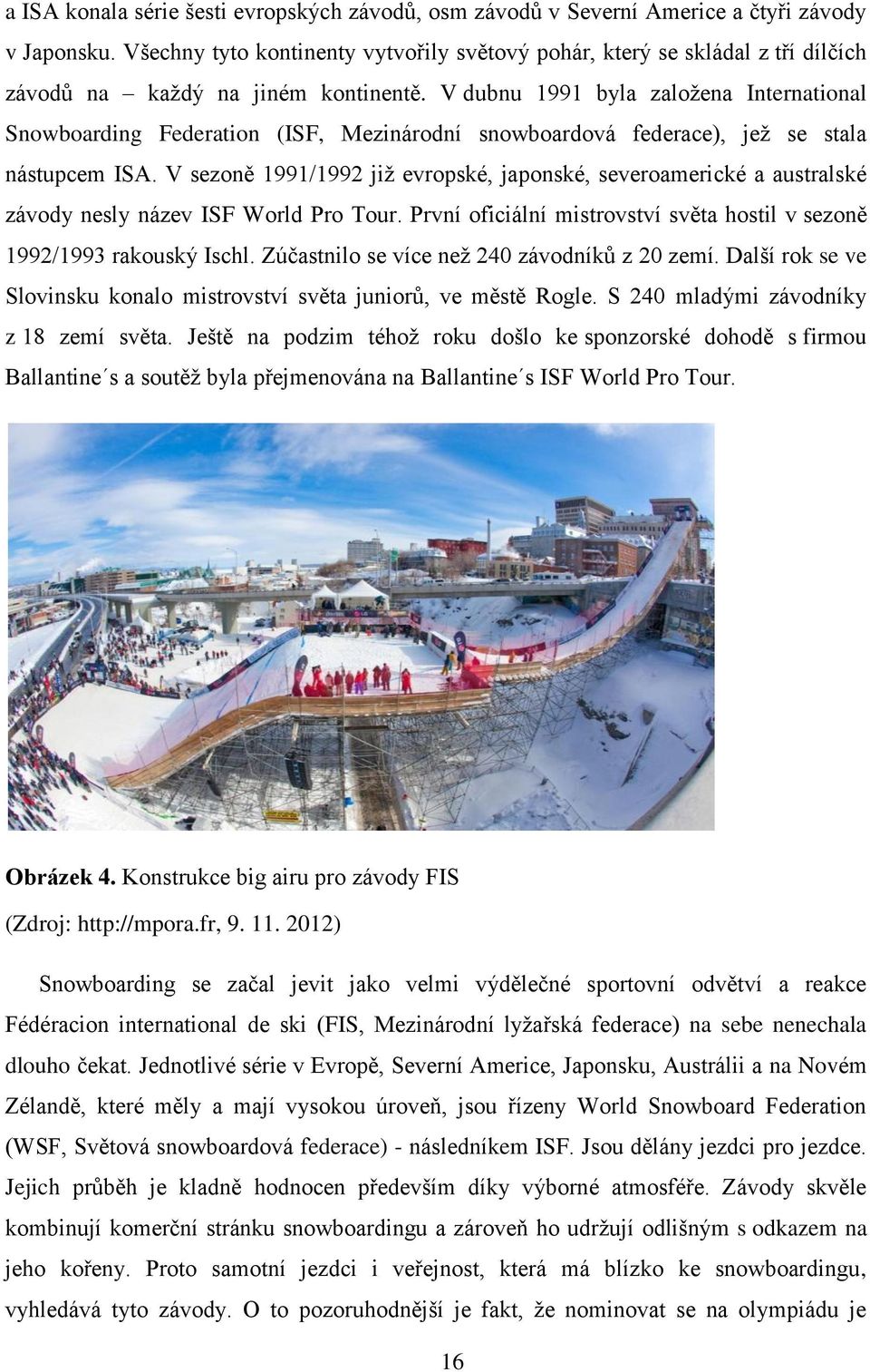 V dubnu 1991 byla založena International Snowboarding Federation (ISF, Mezinárodní snowboardová federace), jež se stala nástupcem ISA.