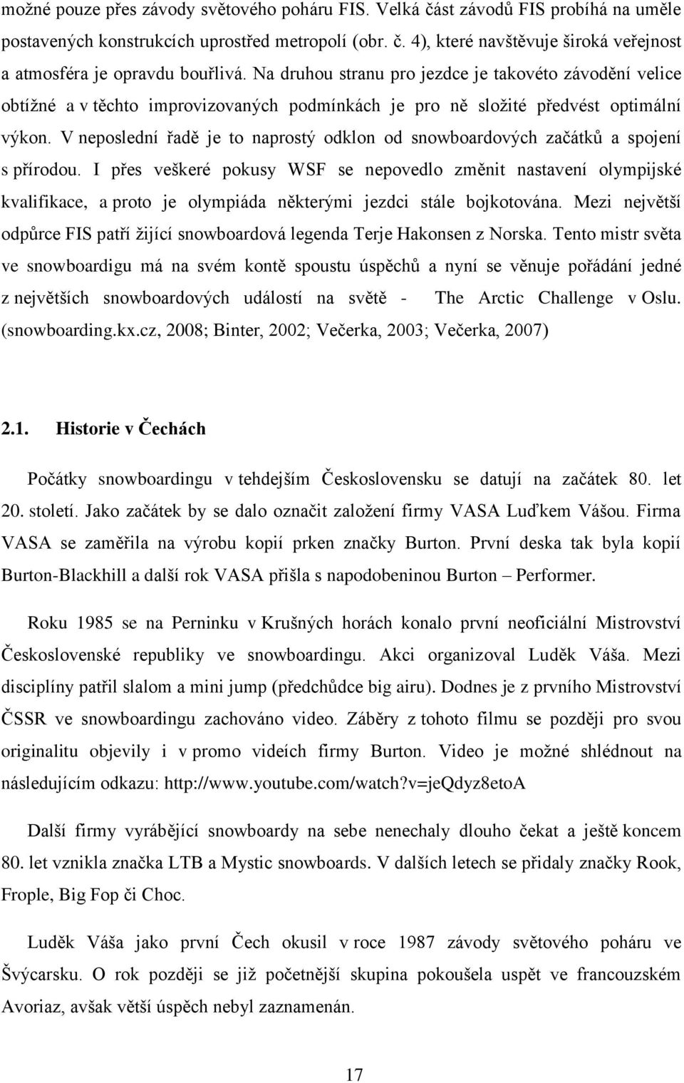 V neposlední řadě je to naprostý odklon od snowboardových začátků a spojení s přírodou.