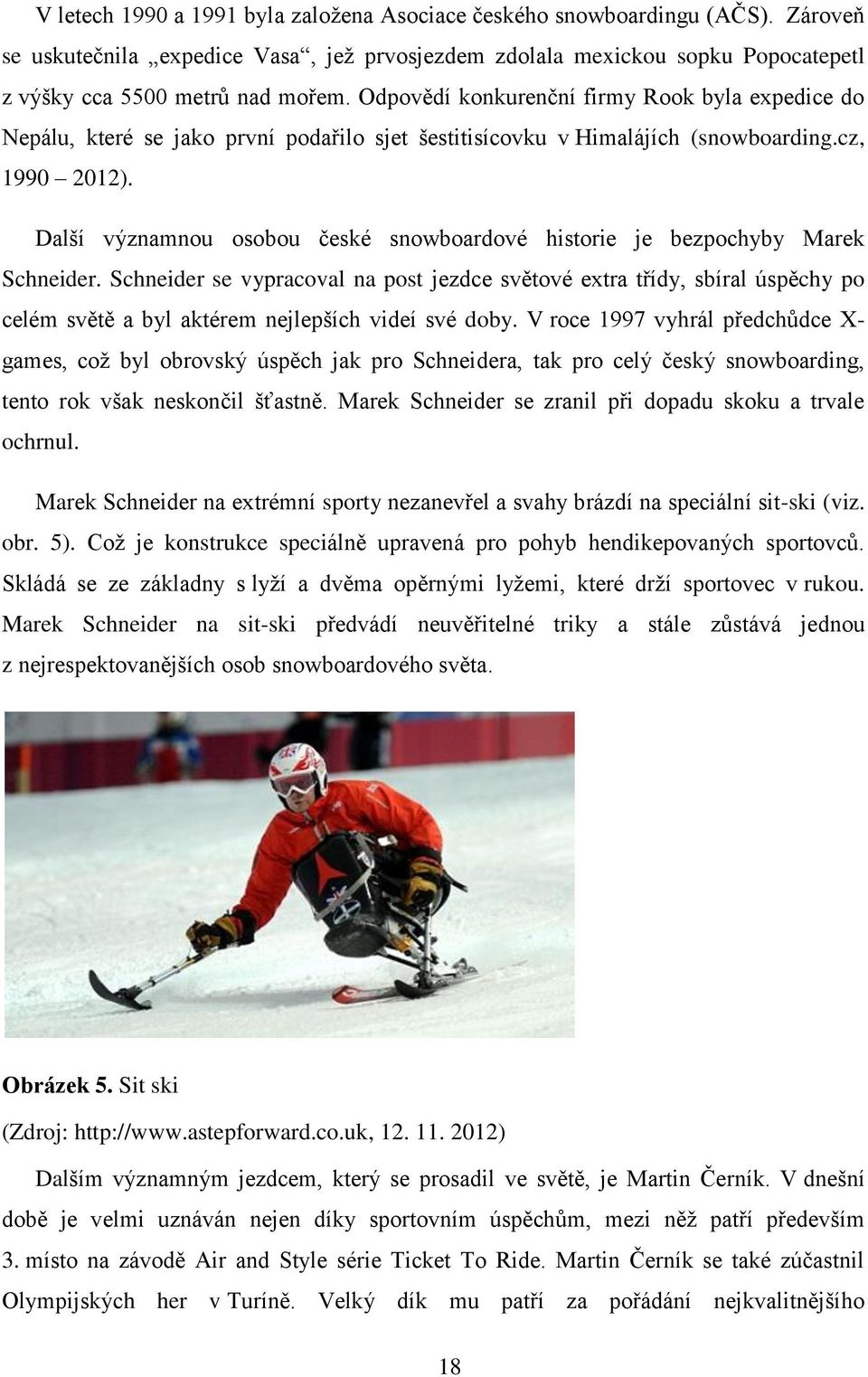 Další významnou osobou české snowboardové historie je bezpochyby Marek Schneider.