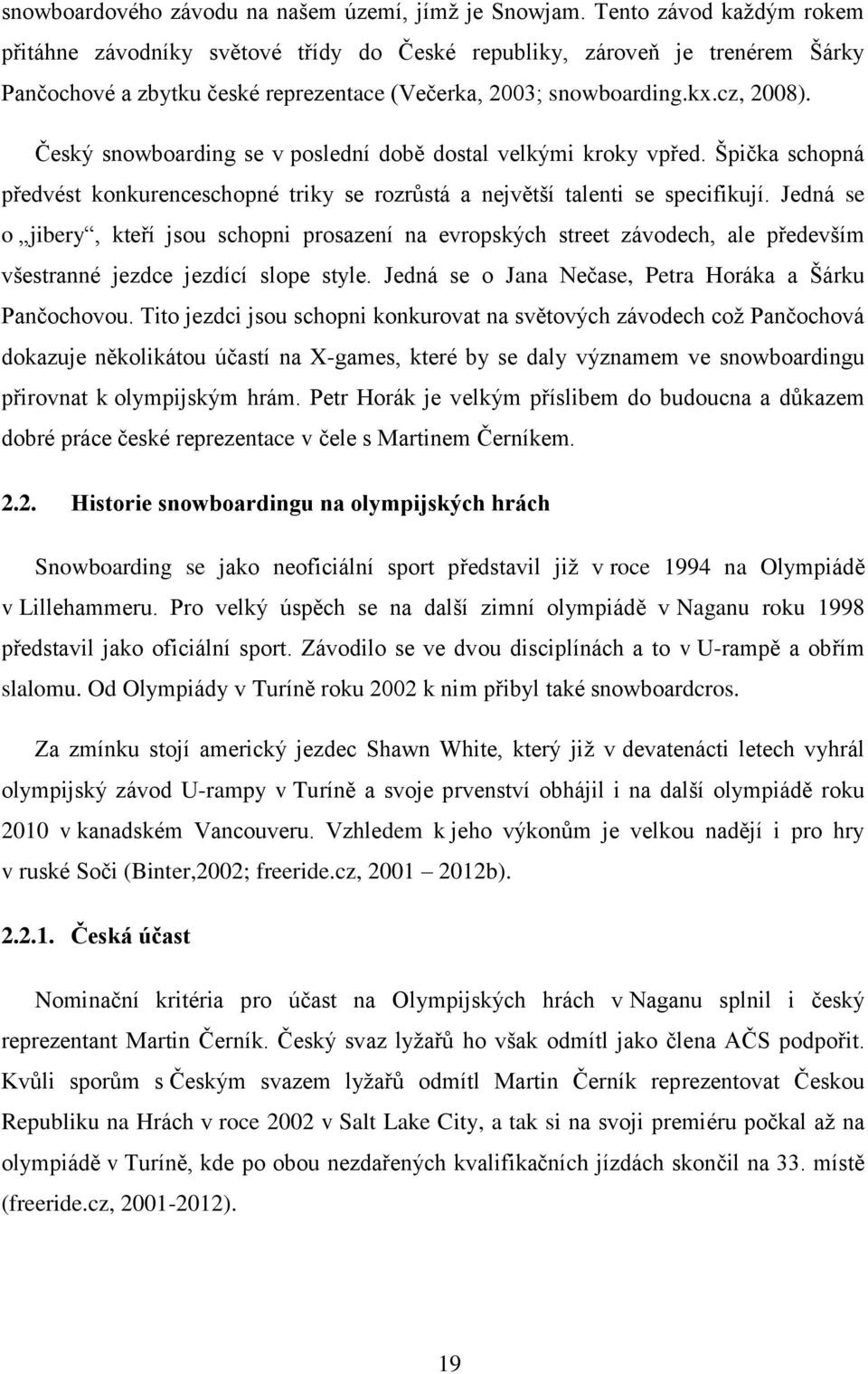Český snowboarding se v poslední době dostal velkými kroky vpřed. Špička schopná předvést konkurenceschopné triky se rozrůstá a největší talenti se specifikují.
