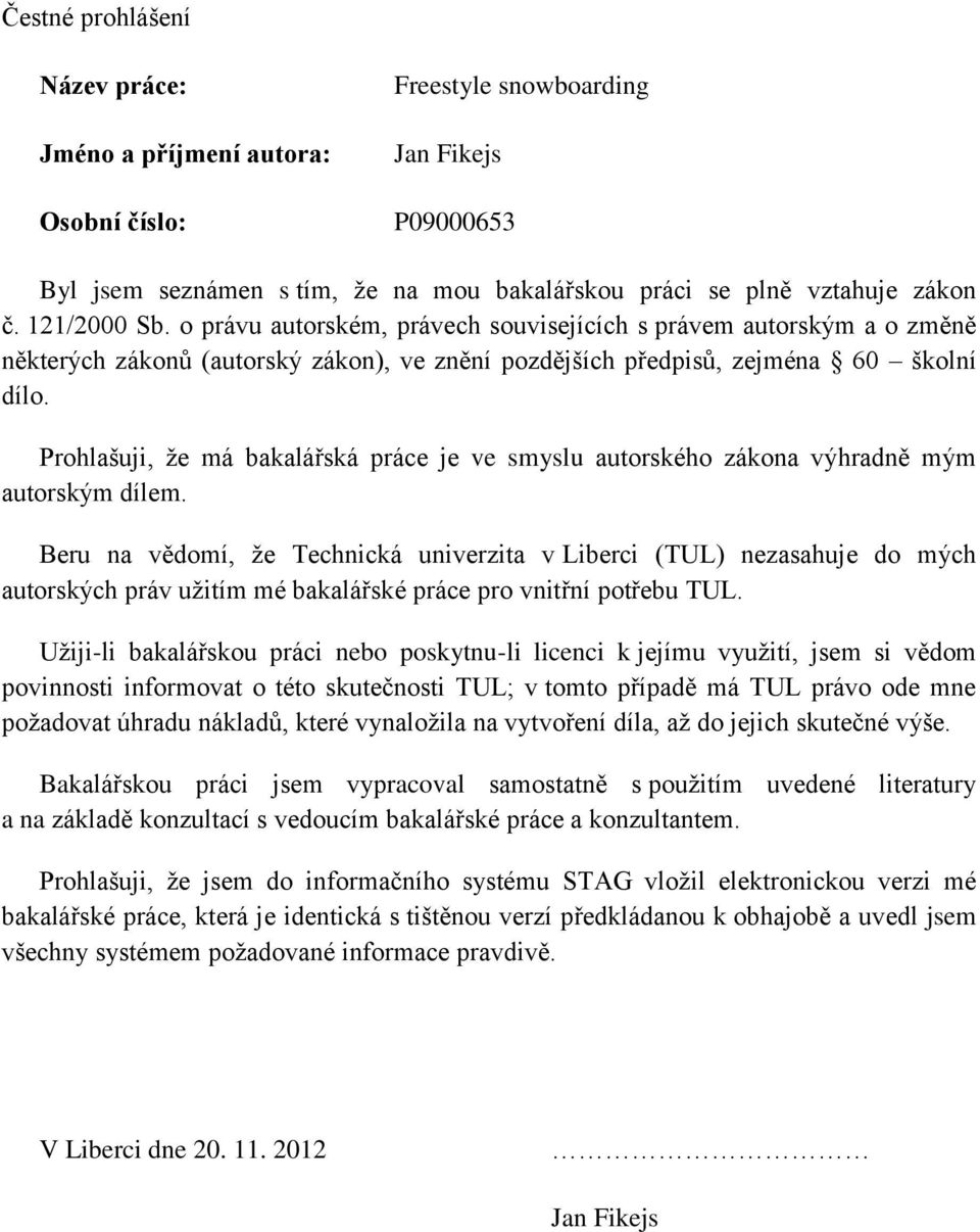 Prohlašuji, že má bakalářská práce je ve smyslu autorského zákona výhradně mým autorským dílem.