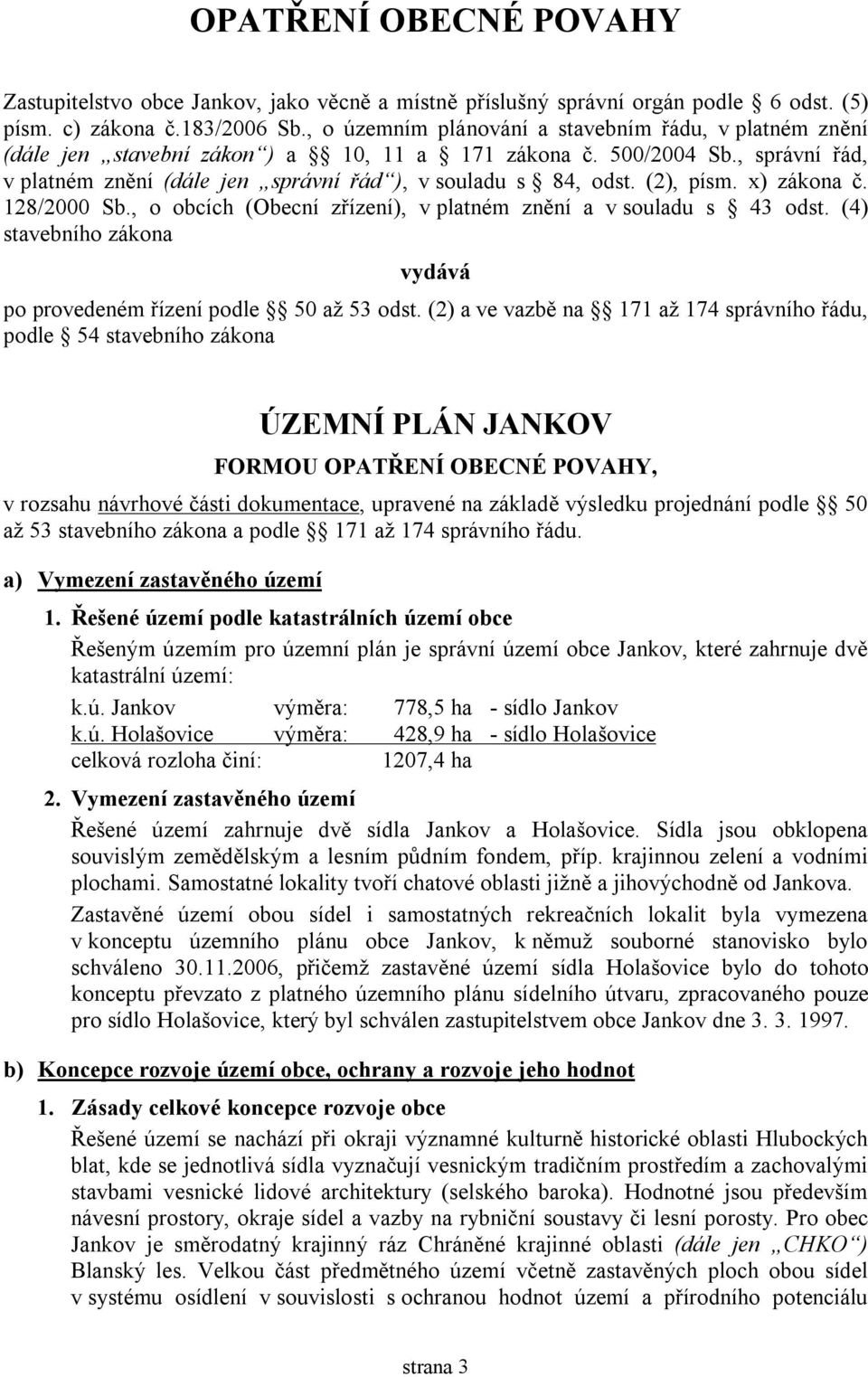 (2), písm. x) zákona č. 128/2000 Sb., o obcích (Obecní zřízení), v platném znění a v souladu s 43 odst. (4) stavebního zákona vydává po provedeném řízení podle 50 až 53 odst.