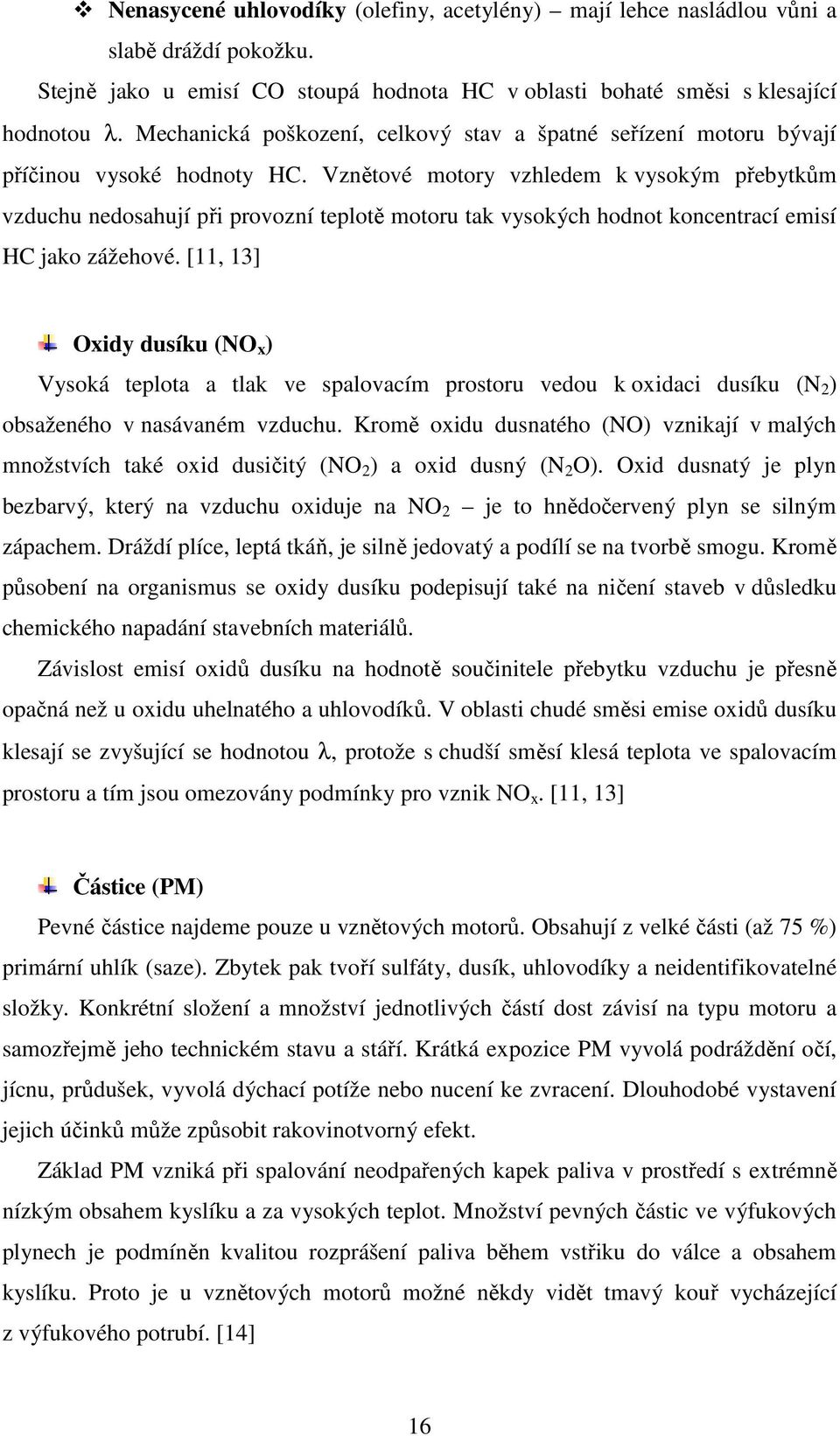 Vznětové motory vzhledem k vysokým přebytkům vzduchu nedosahují při provozní teplotě motoru tak vysokých hodnot koncentrací emisí HC jako zážehové.