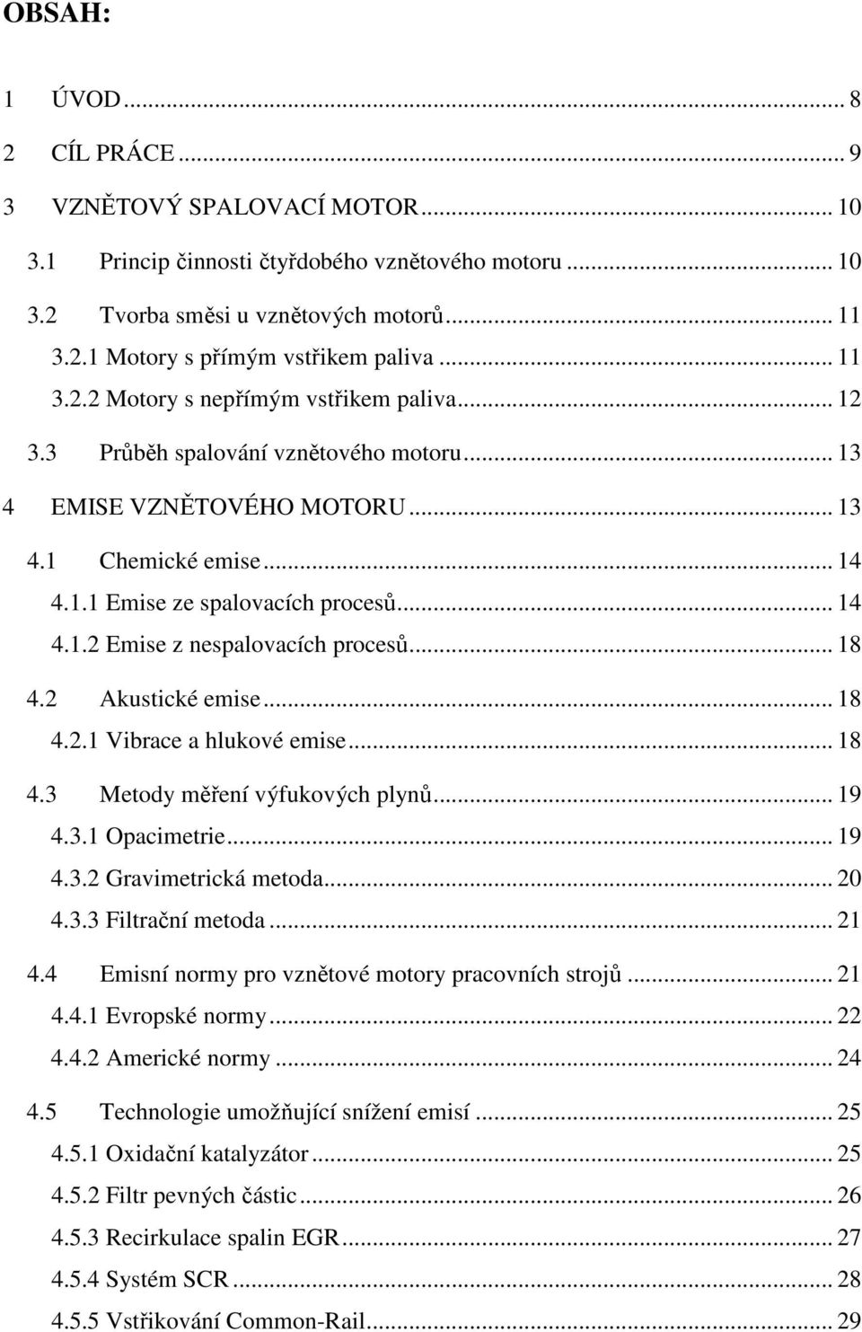 .. 18 4.2 Akustické emise... 18 4.2.1 Vibrace a hlukové emise... 18 4.3 Metody měření výfukových plynů... 19 4.3.1 Opacimetrie... 19 4.3.2 Gravimetrická metoda... 20 4.3.3 Filtrační metoda... 21 4.