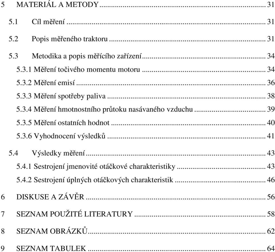 .. 40 5.3.6 Vyhodnocení výsledků... 41 5.4 Výsledky měření... 43 5.4.1 Sestrojení jmenovité otáčkové charakteristiky... 43 5.4.2 Sestrojení úplných otáčkových charakteristik.