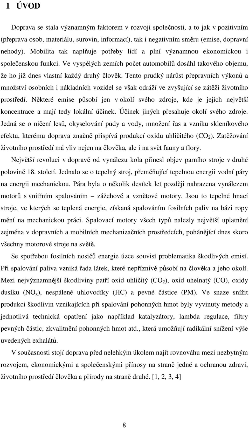 Tento prudký nárůst přepravních výkonů a množství osobních i nákladních vozidel se však odráží ve zvyšující se zátěži životního prostředí.