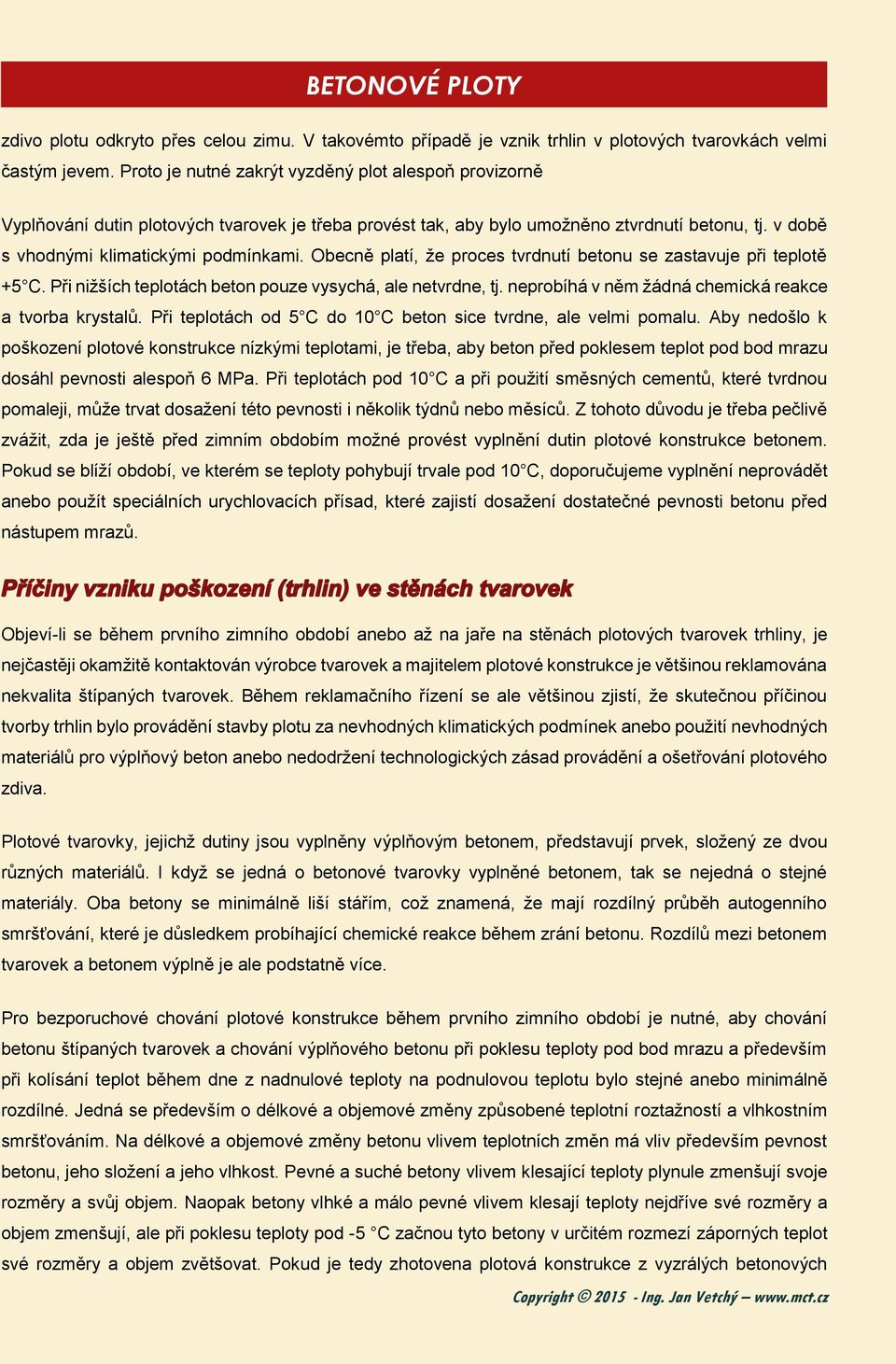 Obecně platí, že proces tvrdnutí betonu se zastavuje při teplotě +5 C. Při nižších teplotách beton pouze vysychá, ale netvrdne, tj. neprobíhá v něm žádná chemická reakce a tvorba krystalů.