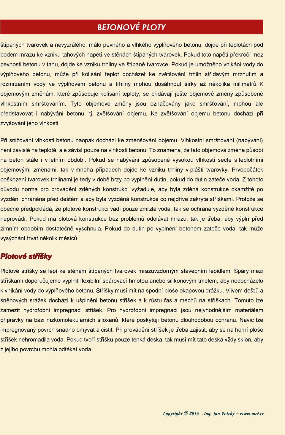 Pokud je umožněno vnikání vody do výplňového betonu, může při kolísání teplot docházet ke zvětšování trhlin střídavým mrznutím a rozmrzáním vody ve výplňovém betonu a trhliny mohou dosáhnout šířky až