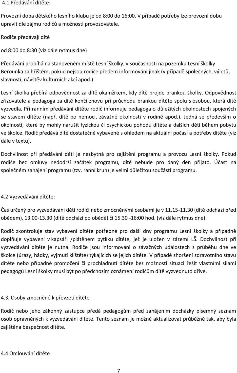 informováni jinak (v případě společných, výletů, slavností, návštěv kulturních akcí apod.) Lesní školka přebírá odpovědnost za dítě okamžikem, kdy dítě projde brankou školky.