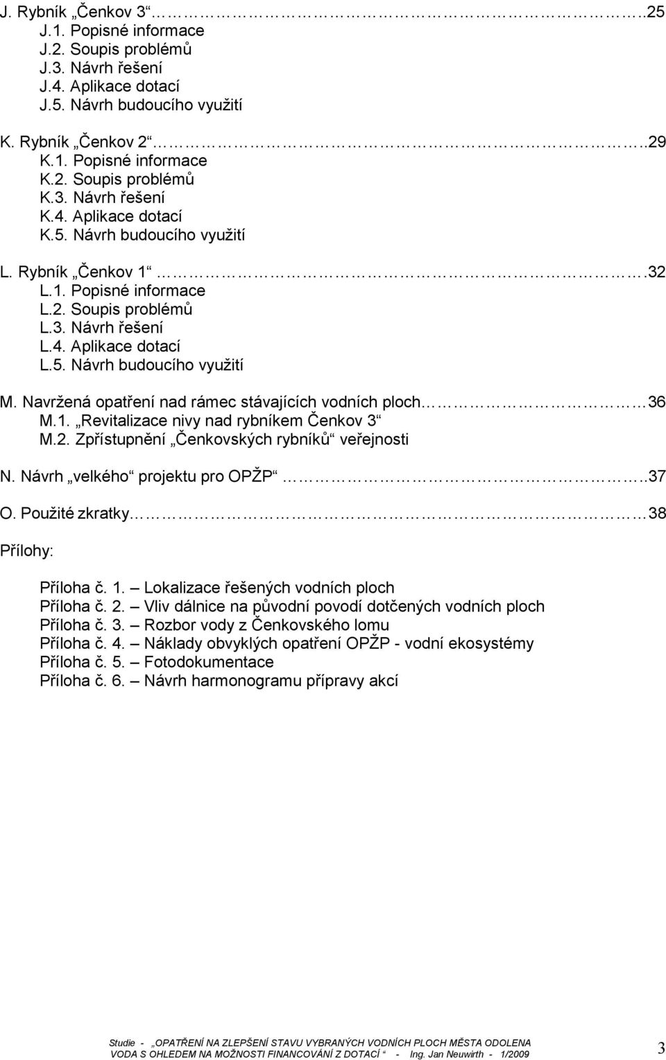 Navržená opatření nad rámec stávajících vodních ploch 36 M.1. Revitalizace nivy nad rybníkem Čenkov 3 M.2. Zpřístupnění Čenkovských rybníků veřejnosti N. Návrh velkého projektu pro OPŽP..37 O.