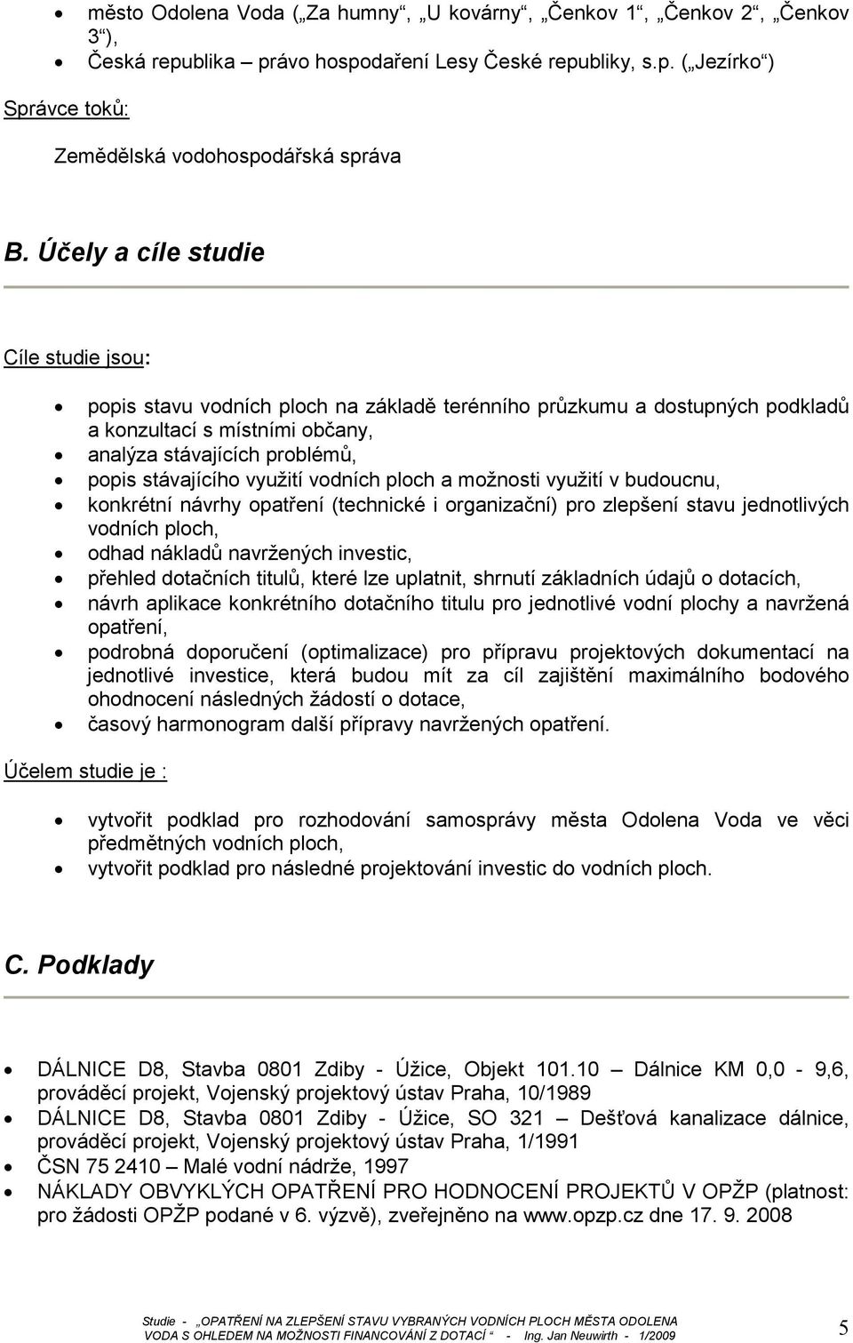 využití vodních ploch a možnosti využití v budoucnu, konkrétní návrhy opatření (technické i organizační) pro zlepšení stavu jednotlivých vodních ploch, odhad nákladů navržených investic, přehled