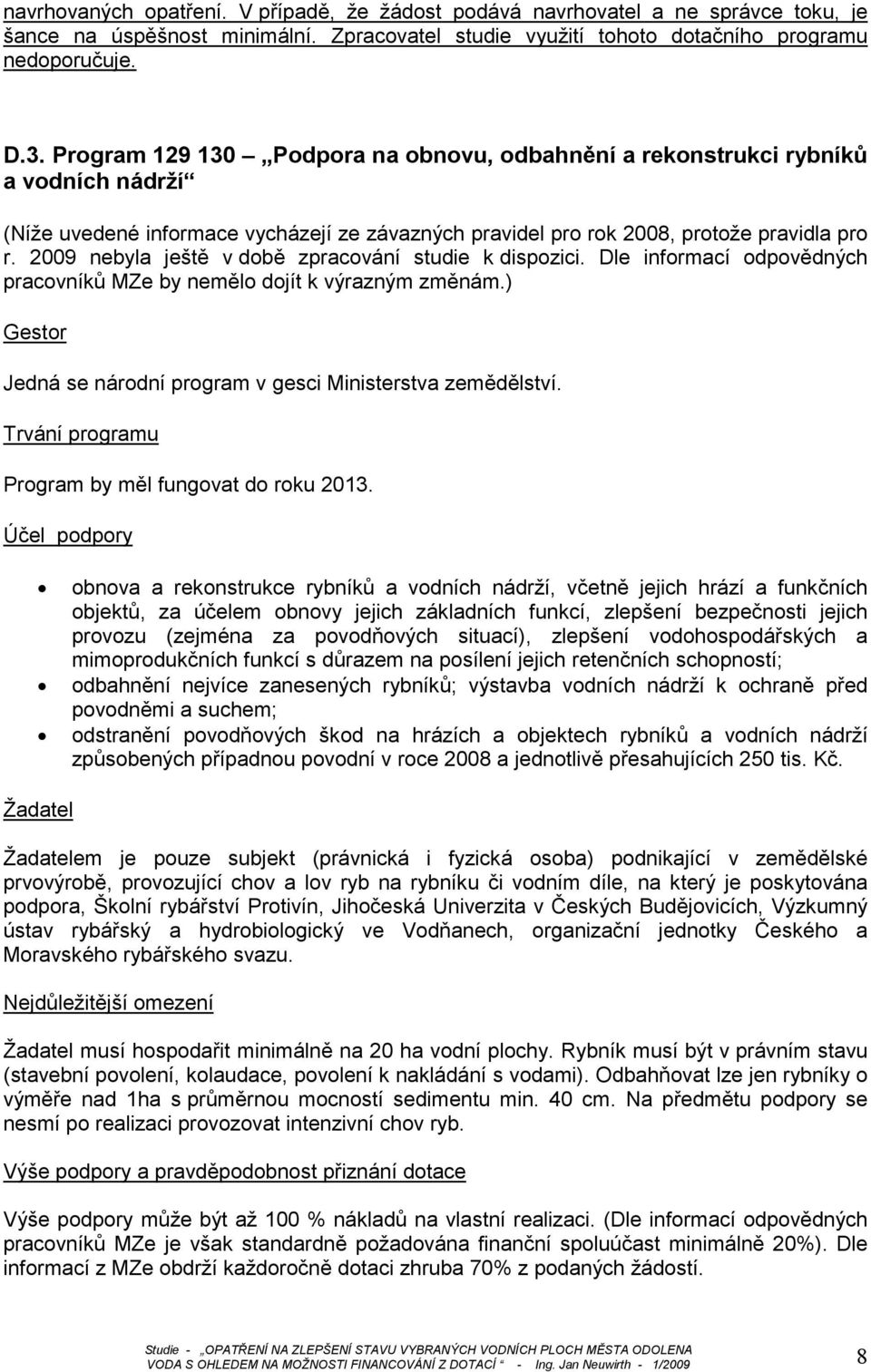 2009 nebyla ještě v době zpracování studie k dispozici. Dle informací odpovědných pracovníků MZe by nemělo dojít k výrazným změnám.) Gestor Jedná se národní program v gesci Ministerstva zemědělství.