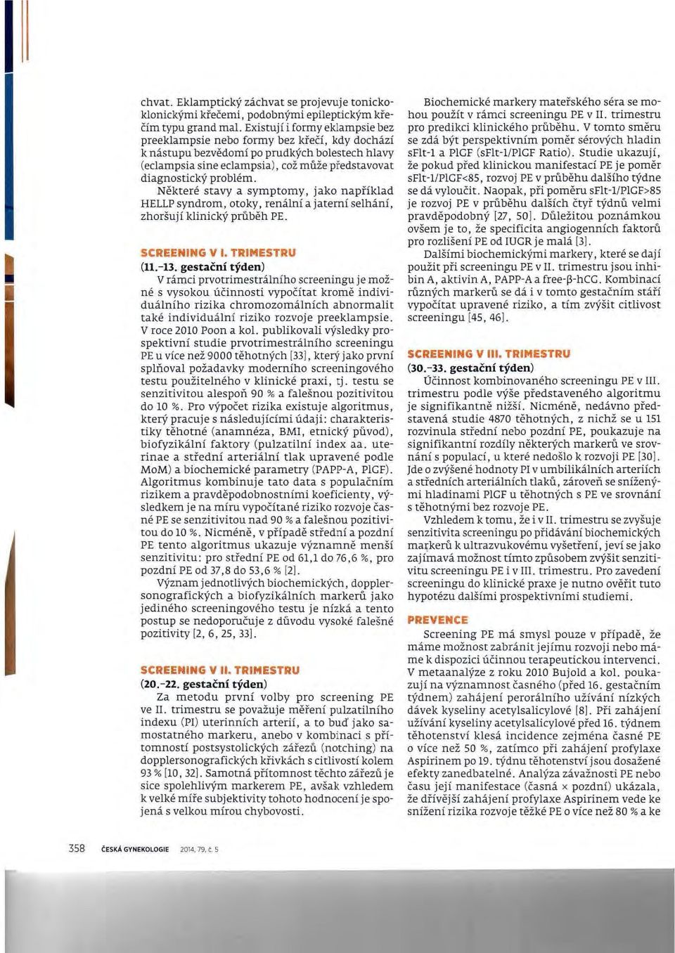Některé stavy a symptomy, jako například HELLP syndrom, otoky, renální a jaterní selhání, zhoršují klinický průběh PE. SCREENING V I. TRIMESTRU (11.-13.